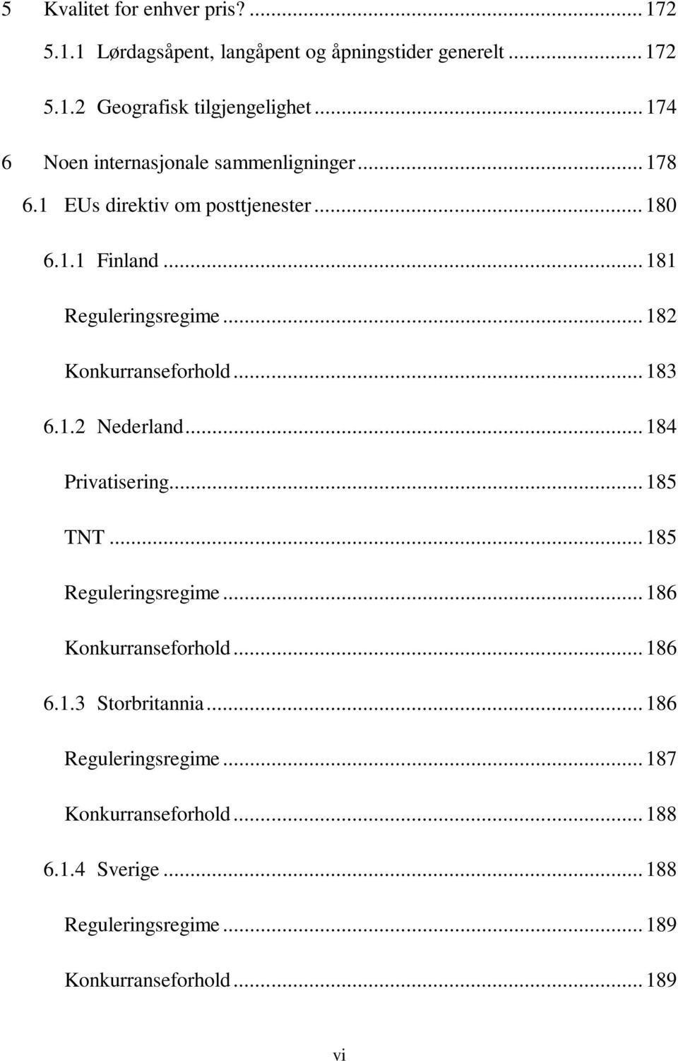 ..182 Konkurranseforhold...183 6.1.2 Nederland...184 Privatisering...185 TNT...185 Reguleringsregime...186 Konkurranseforhold...186 6.