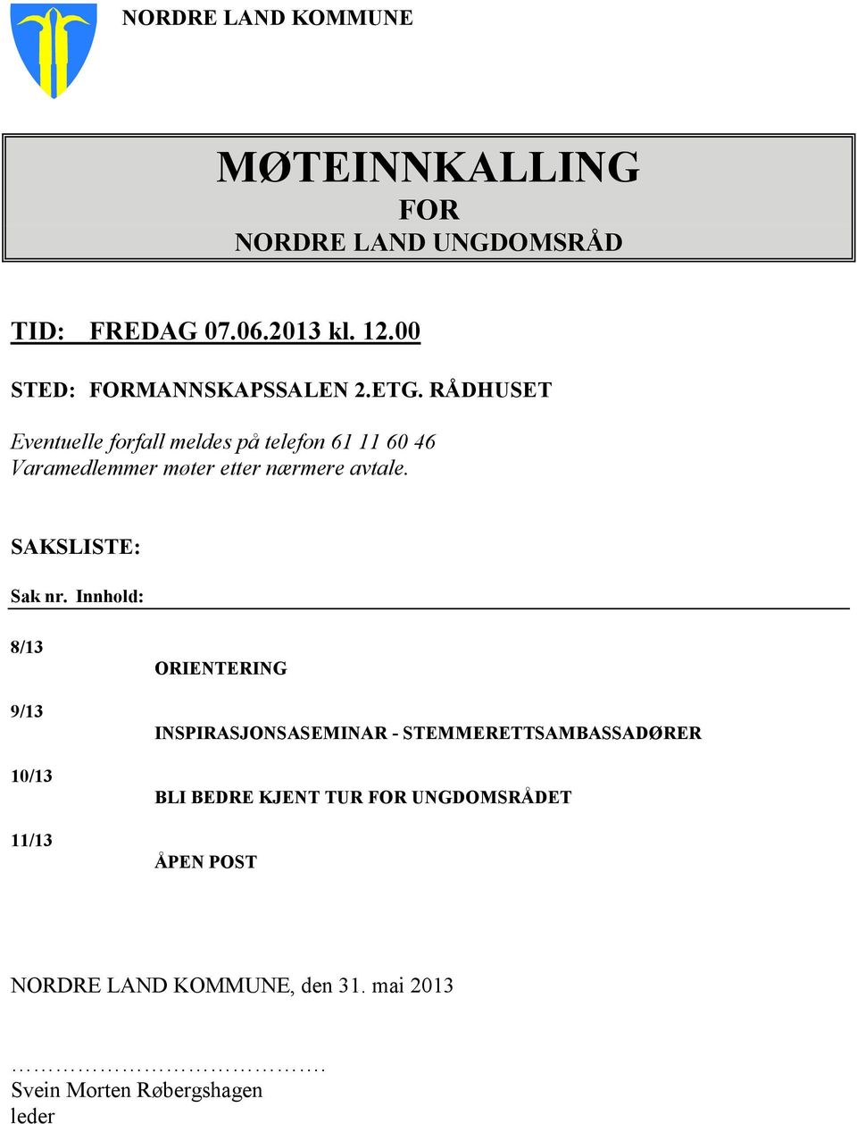 RÅDHUSET Eventuelle forfall meldes på telefon 61 11 60 46 Varamedlemmer møter etter nærmere avtale.