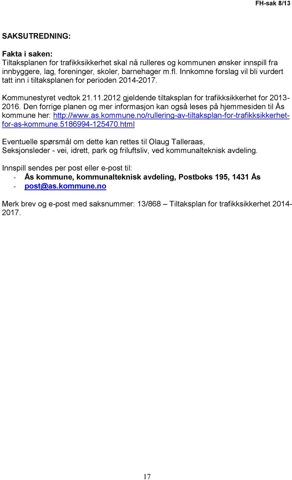 Den forrige planen og mer informasjon kan også leses på hjemmesiden til Ås kommune her: http://www.as.kommune.no/rullering-av-tiltaksplan-for-trafikksikkerhetfor-as-kommune.5186994-125470.