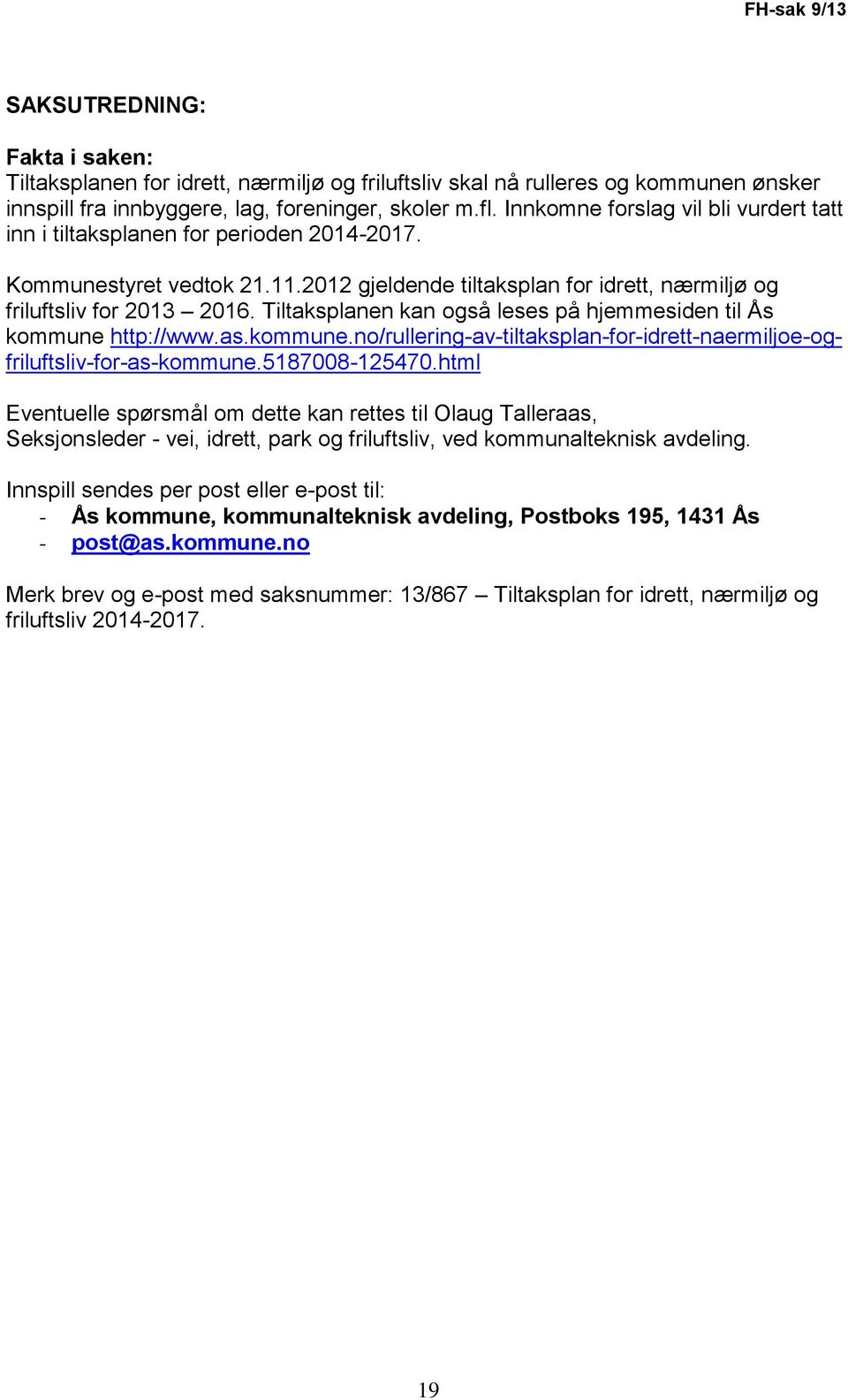 Tiltaksplanen kan også leses på hjemmesiden til Ås kommune http://www.as.kommune.no/rullering-av-tiltaksplan-for-idrett-naermiljoe-ogfriluftsliv-for-as-kommune.5187008-125470.