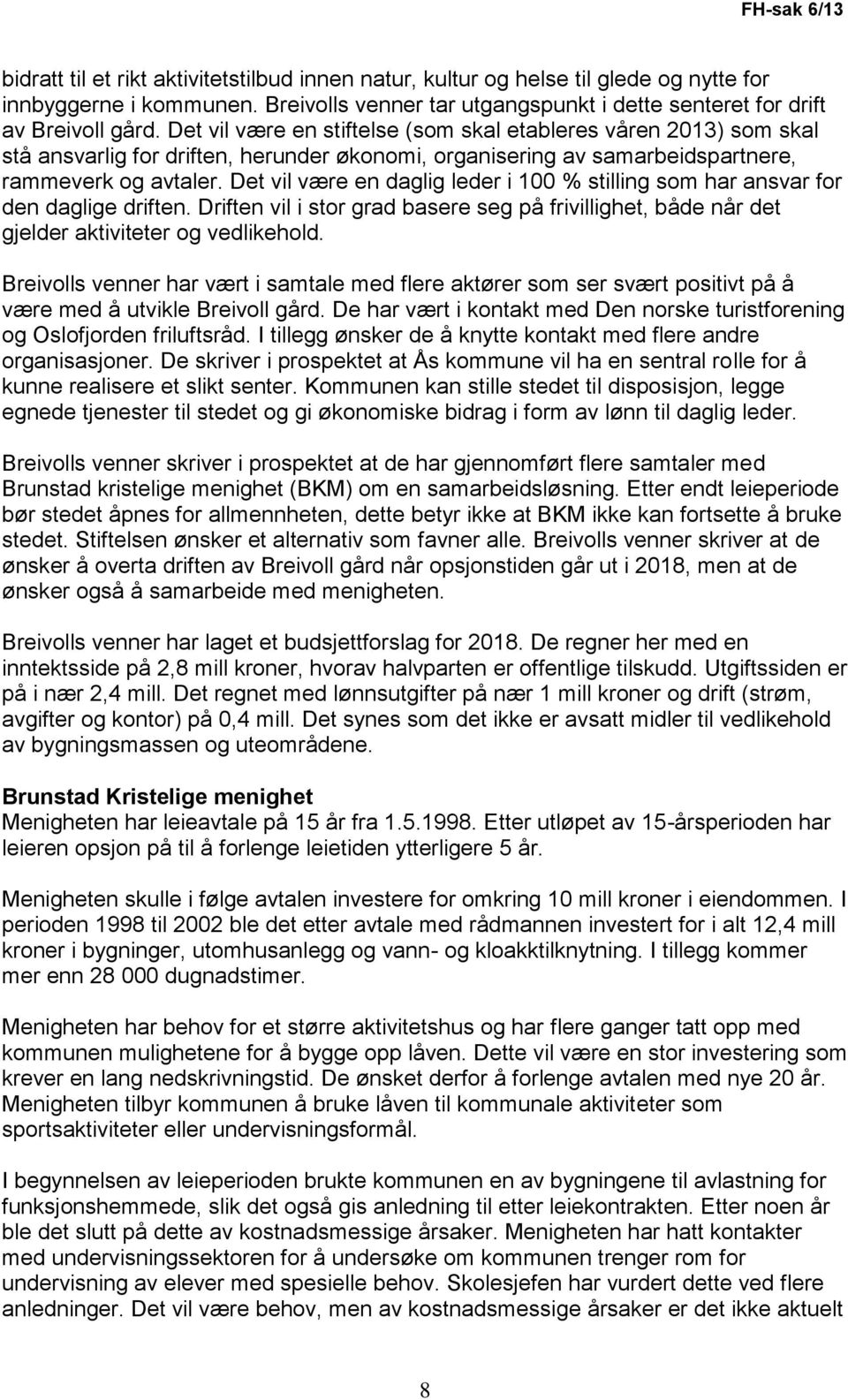 Det vil være en stiftelse (som skal etableres våren 2013) som skal stå ansvarlig for driften, herunder økonomi, organisering av samarbeidspartnere, rammeverk og avtaler.