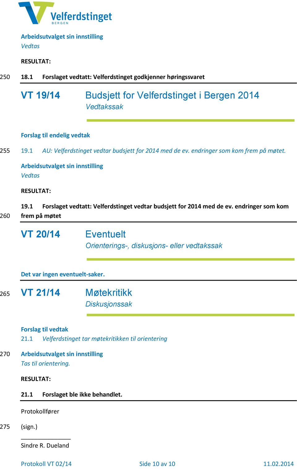 1 Forslaget vedtatt: Velferdstinget vedtar budsjett for 2014 med de ev. endringer som kom frem på møtet VT 20/14 Eventuelt Orienterings-, diskusjons- eller vedtakssak Det var ingen eventuelt-saker.