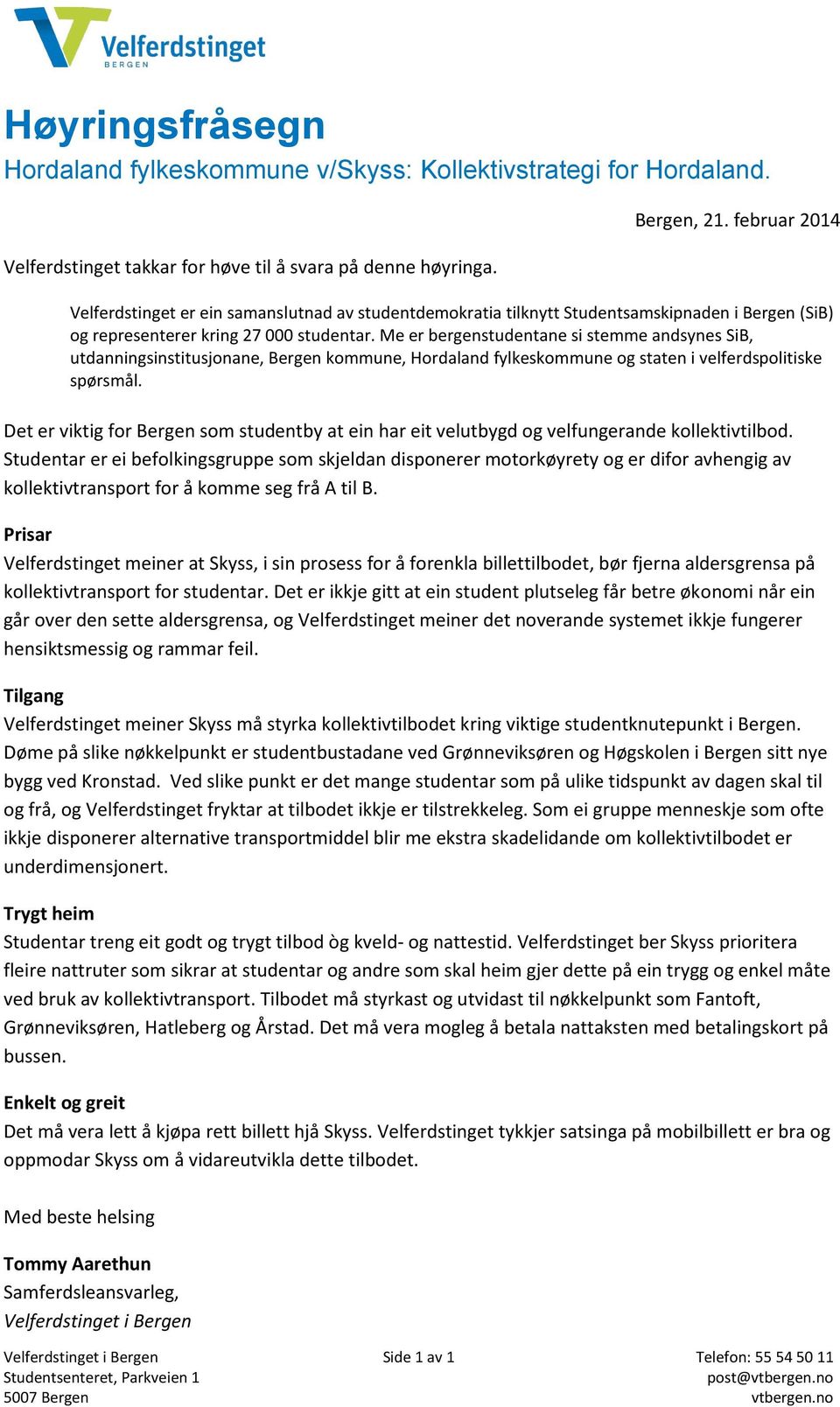 Me er bergenstudentane si stemme andsynes SiB, utdanningsinstitusjonane, Bergen kommune, Hordaland fylkeskommune og staten i velferdspolitiske spørsmål.