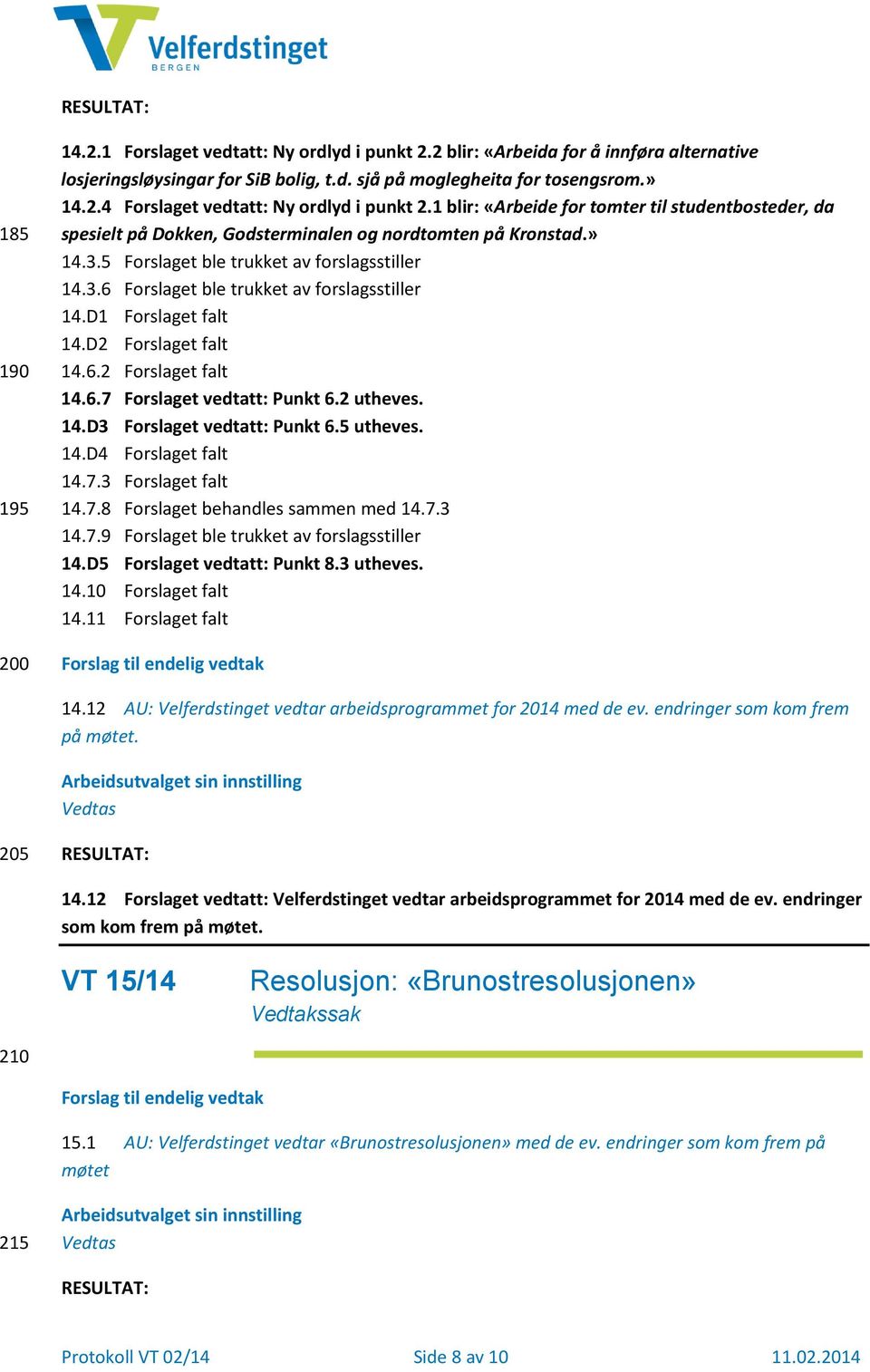 D1 Forslaget falt 14.D2 Forslaget falt 14.6.2 Forslaget falt 14.6.7 Forslaget vedtatt: Punkt 6.2 utheves. 14.D3 Forslaget vedtatt: Punkt 6.5 utheves. 14.D4 Forslaget falt 14.7.3 Forslaget falt 14.7.8 Forslaget behandles sammen med 14.