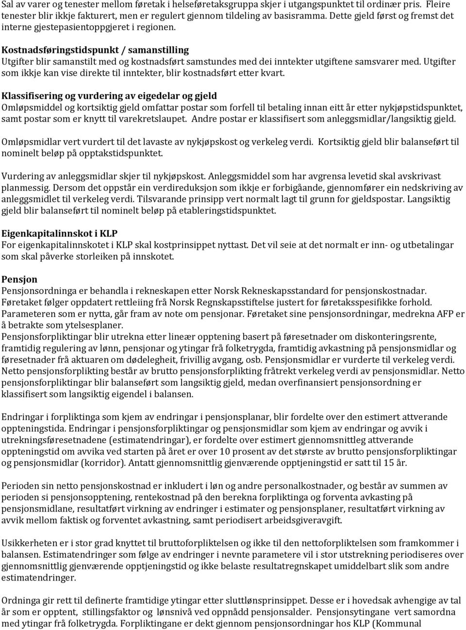 Kostnadsføringstidspunkt / samanstilling Utgifter blir samanstilt med og kostnadsført samstundes med dei inntekter utgiftene samsvarer med.