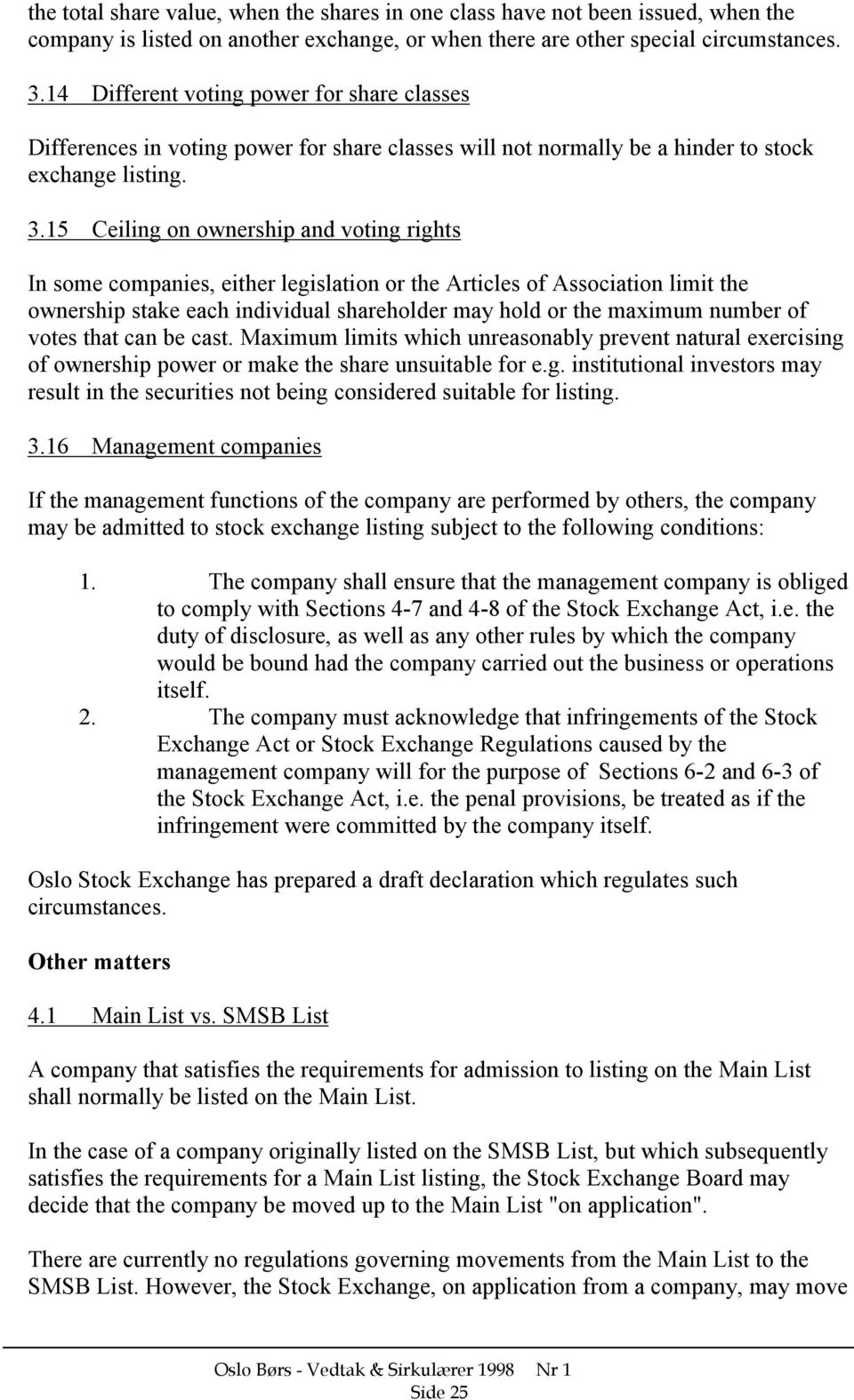 15 Ceiling on ownership and voting rights In some companies, either legislation or the Articles of Association limit the ownership stake each individual shareholder may hold or the maximum number of