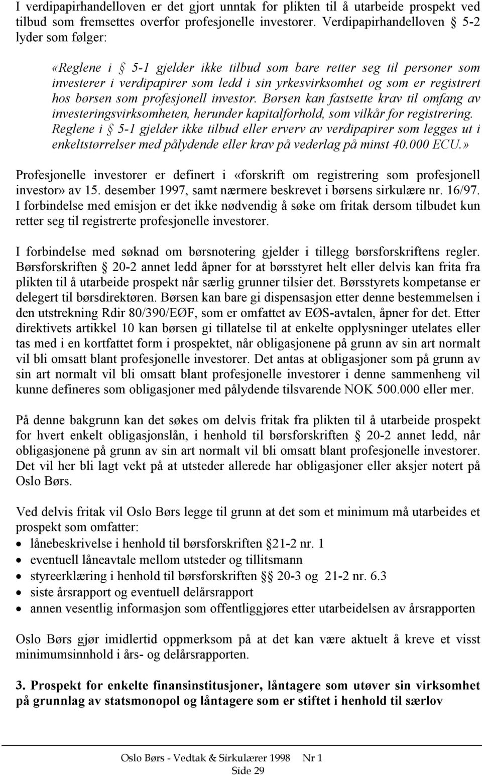 børsen som profesjonell investor. Børsen kan fastsette krav til omfang av investeringsvirksomheten, herunder kapitalforhold, som vilkår for registrering.