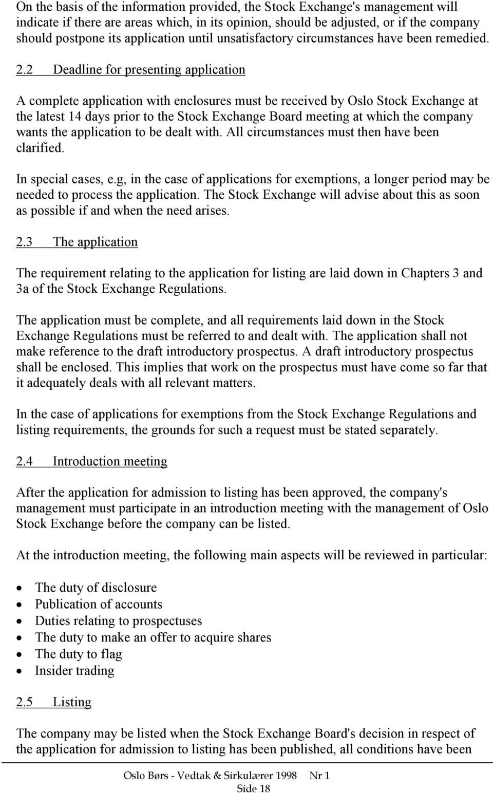 2 Deadline for presenting application A complete application with enclosures must be received by Oslo Stock Exchange at the latest 14 days prior to the Stock Exchange Board meeting at which the