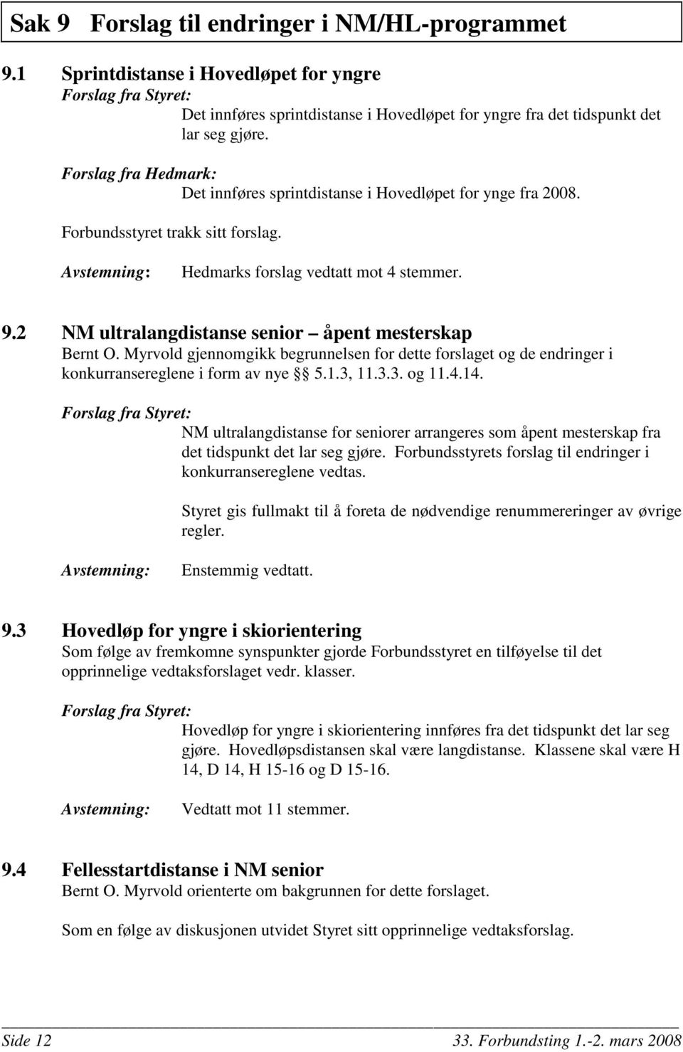 2 NM ultralangdistanse senior åpent mesterskap Bernt O. Myrvold gjennomgikk begrunnelsen for dette forslaget og de endringer i konkurransereglene i form av nye 5.1.3, 11.3.3. og 11.4.14.