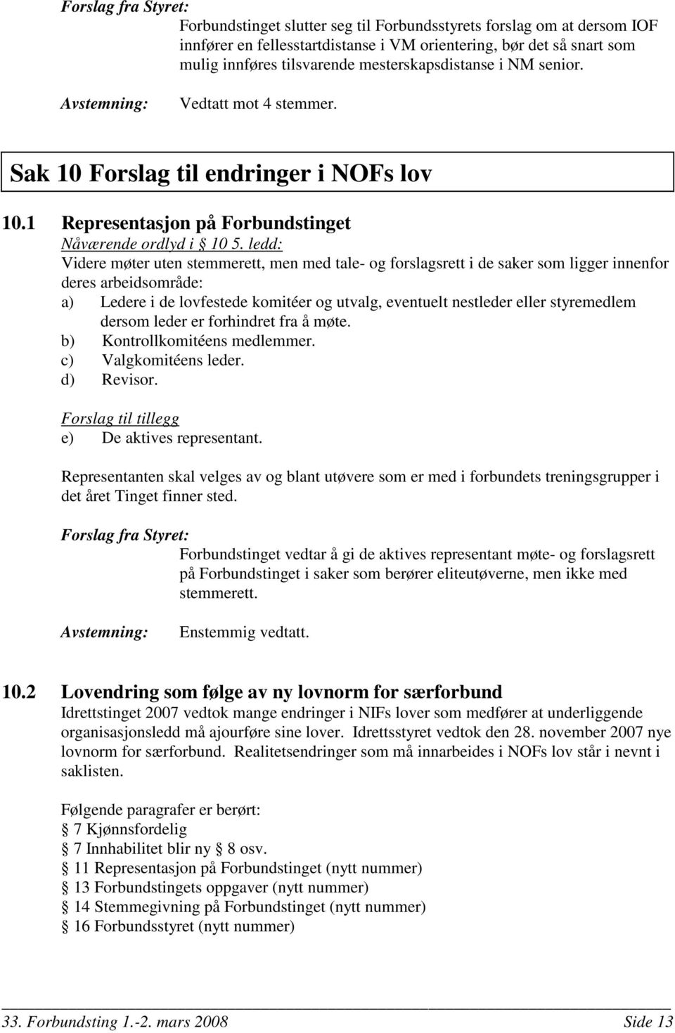 ledd: Videre møter uten stemmerett, men med tale- og forslagsrett i de saker som ligger innenfor deres arbeidsområde: a) Ledere i de lovfestede komitéer og utvalg, eventuelt nestleder eller