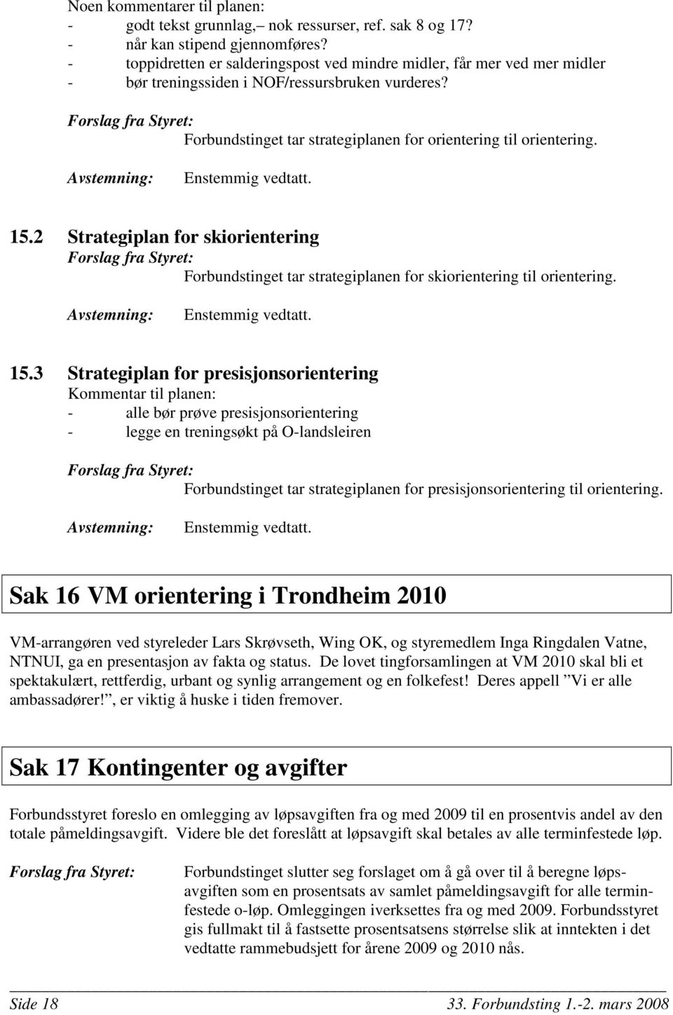 2 Strategiplan for skiorientering Forbundstinget tar strategiplanen for skiorientering til orientering. 15.