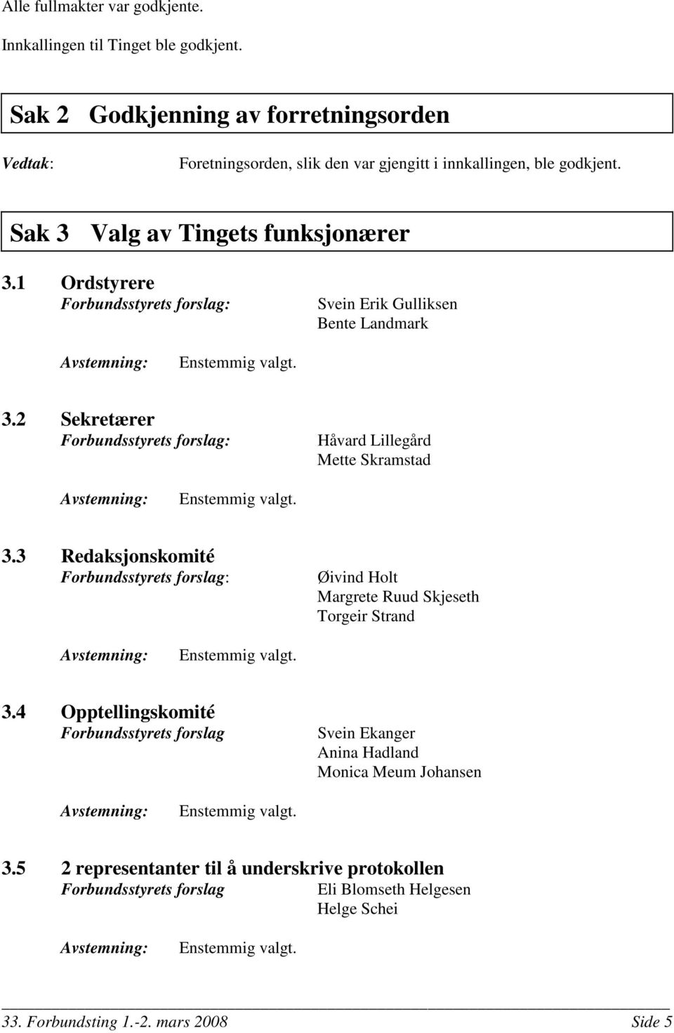 3.3 Redaksjonskomité Forbundsstyrets forslag: Øivind Holt Margrete Ruud Skjeseth Torgeir Strand Enstemmig valgt. 3.