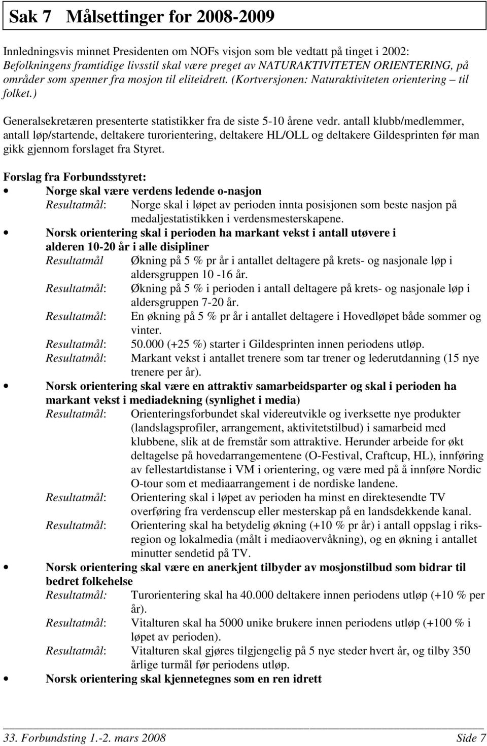 antall klubb/medlemmer, antall løp/startende, deltakere turorientering, deltakere HL/OLL og deltakere Gildesprinten før man gikk gjennom forslaget fra Styret.