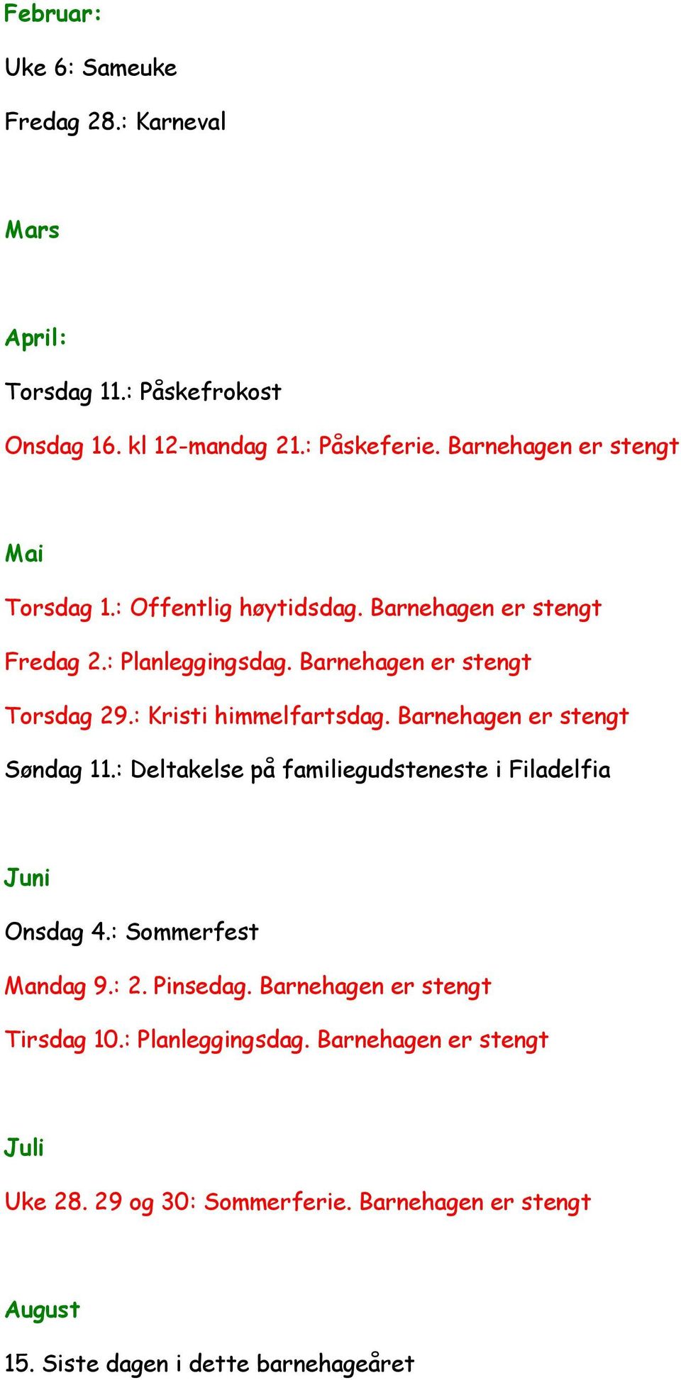 : Kristi himmelfartsdag. Barnehagen er stengt Søndag 11.: Deltakelse på familiegudsteneste i Filadelfia Juni Onsdag 4.: Sommerfest Mandag 9.: 2.