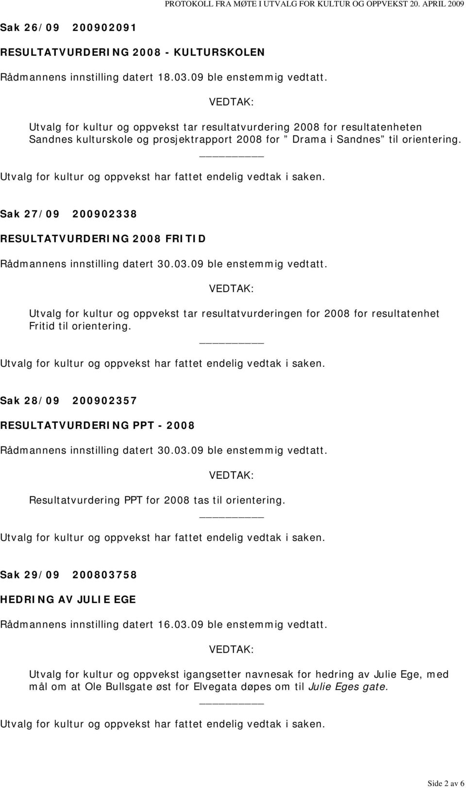 Sak 27/09 200902338 RESULTATVURDERING 2008 FRITID Rådmannens innstilling datert 30.03.09 ble enstemmig vedtatt.