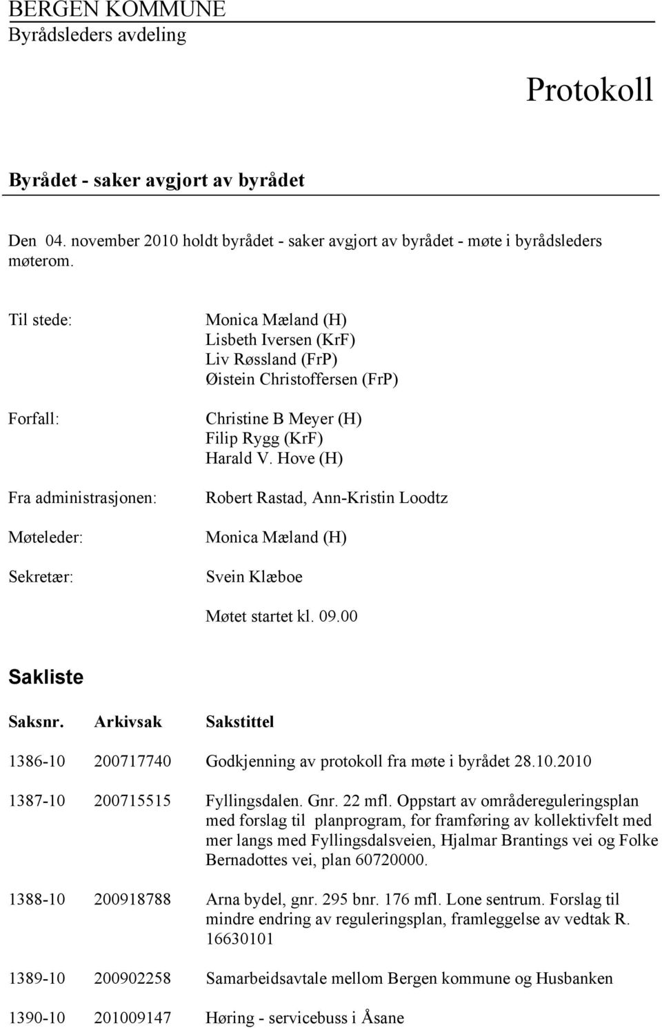 Hove (H) Robert Rastad, Ann-Kristin Loodtz Monica Mæland (H) Svein Klæboe Møtet startet kl. 09.00 Sakliste Saksnr. Arkivsak Sakstittel 1386-10 200717740 Godkjenning av protokoll fra møte i byrådet 28.