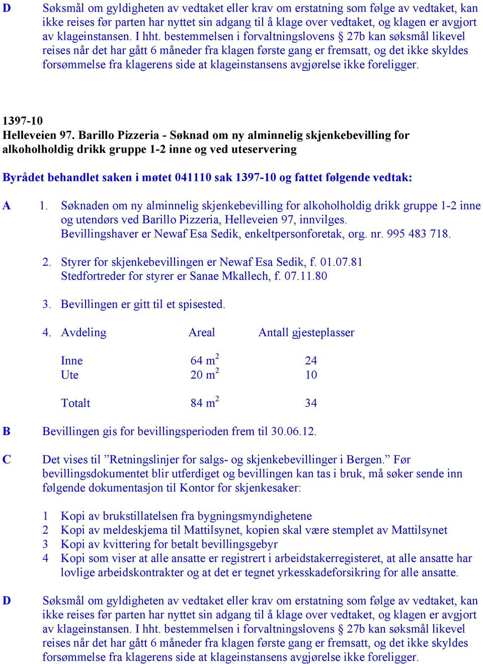 bestemmelsen i forvaltningslovens 27b kan søksmål likevel reises når det har gått 6 måneder fra klagen første gang er fremsatt, og det ikke skyldes forsømmelse fra klagerens side at klageinstansens