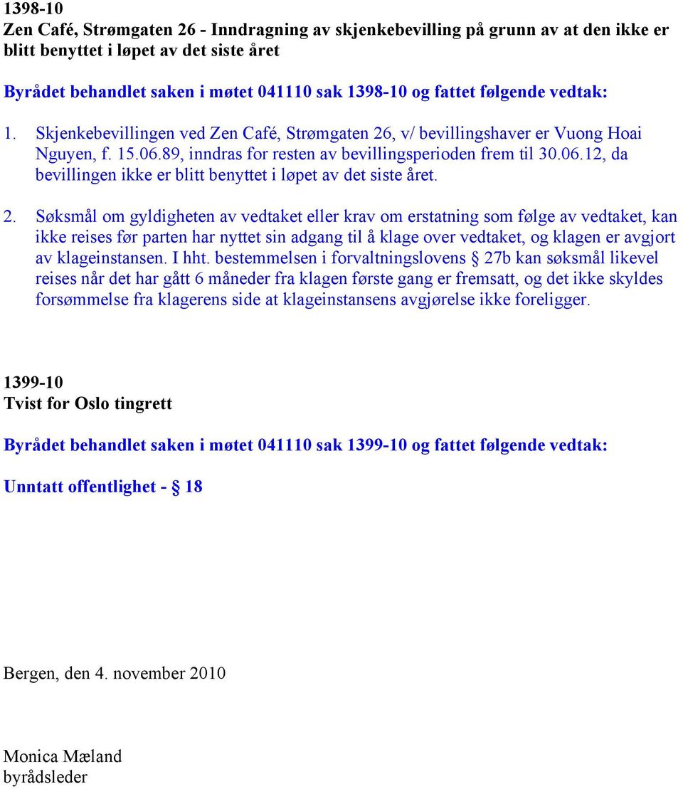 2. Søksmål om gyldigheten av vedtaket eller krav om erstatning som følge av vedtaket, kan ikke reises før parten har nyttet sin adgang til å klage over vedtaket, og klagen er avgjort av