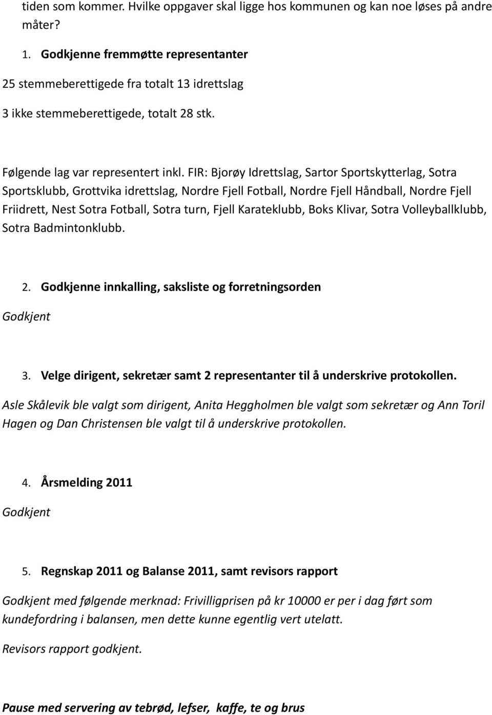 FIR: Bjorøy Idrettslag, Sartor Sportskytterlag, Sotra Sportsklubb, Grottvika idrettslag, Nordre Fjell Fotball, Nordre Fjell Håndball, Nordre Fjell Friidrett, Nest Sotra Fotball, Sotra turn, Fjell