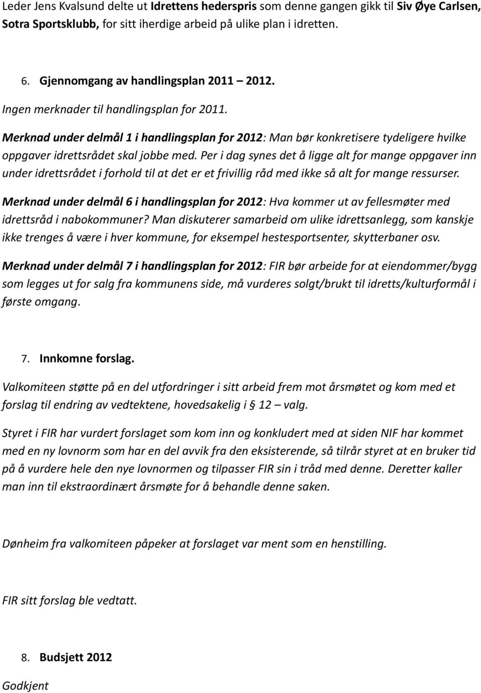 Merknad under delmål 1 i handlingsplan for 2012: Man bør konkretisere tydeligere hvilke oppgaver idrettsrådet skal jobbe med.