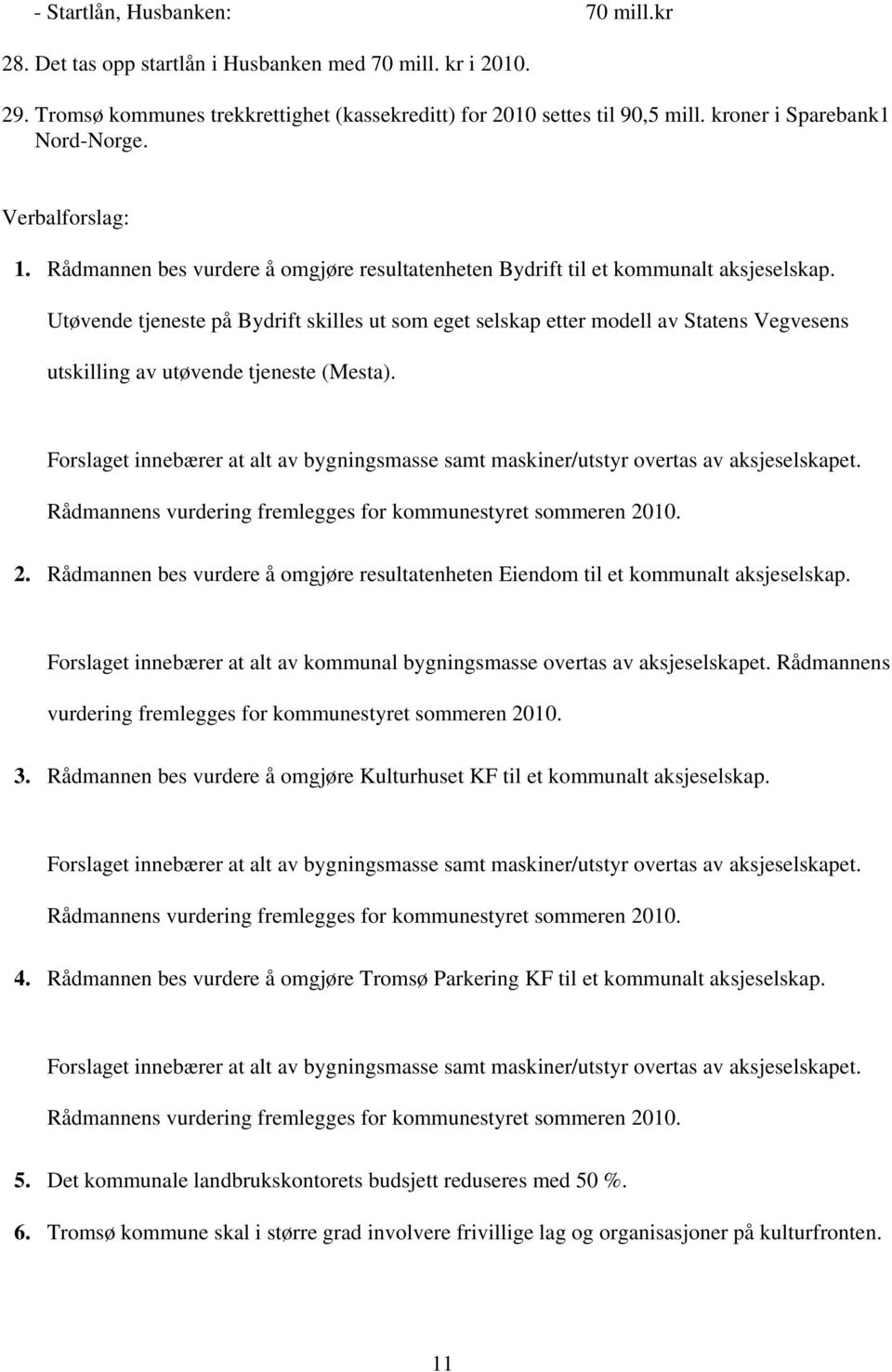 Utøvende tjeneste på Bydrift skilles ut som eget selskap etter modell av Statens Vegvesens utskilling av utøvende tjeneste (Mesta).