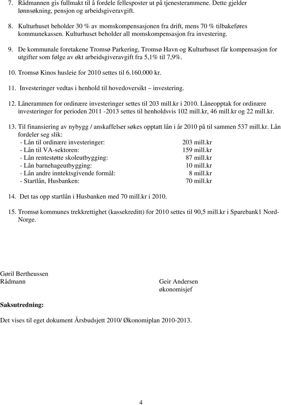 De kommunale foretakene Tromsø Parkering, Tromsø Havn og Kulturhuset får kompensasjon for utgifter som følge av økt arbeidsgiveravgift fra 5,1% til 7,9%. 10.