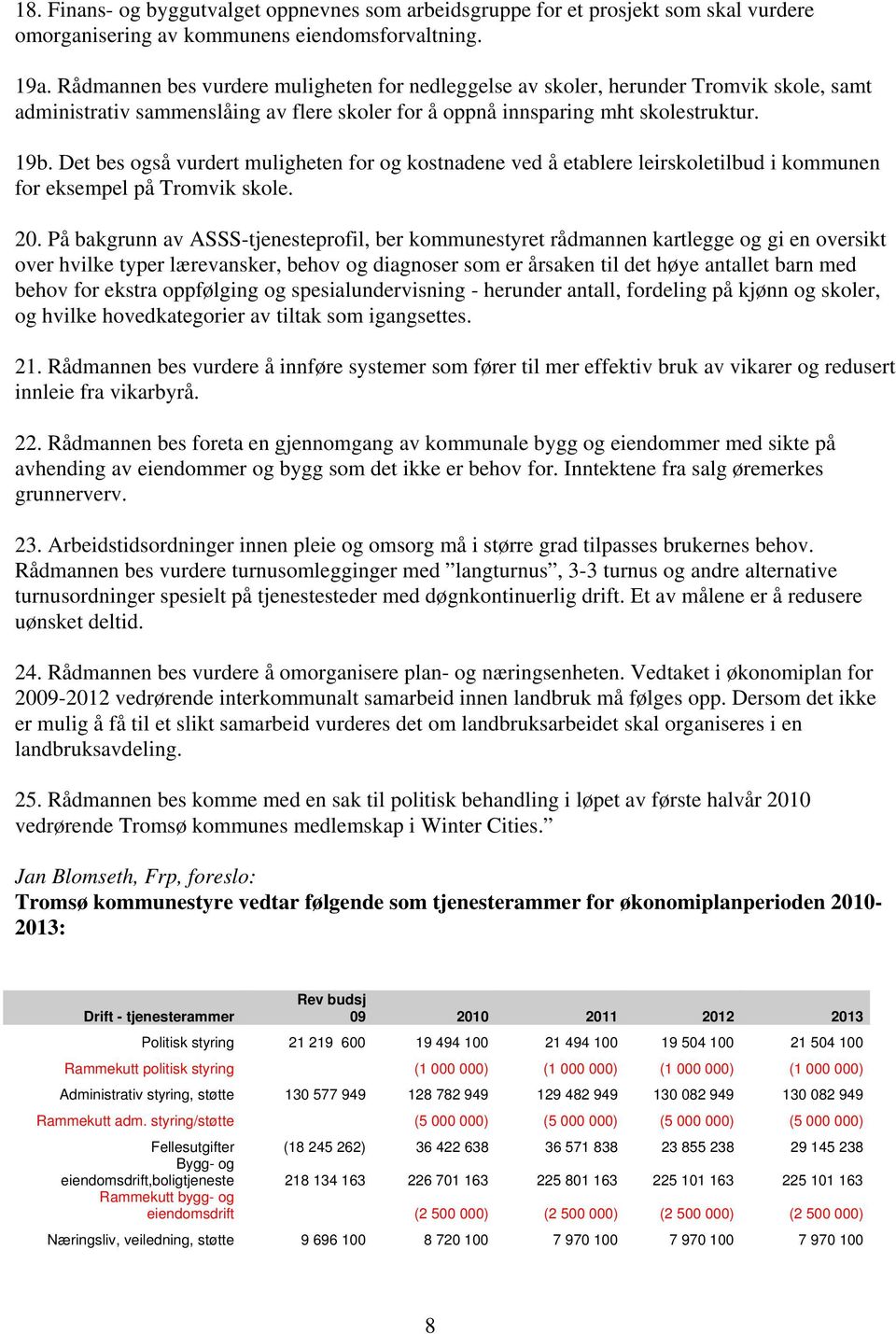 Det bes også vurdert muligheten for og kostnadene ved å etablere leirskoletilbud i kommunen for eksempel på Tromvik skole. 20.