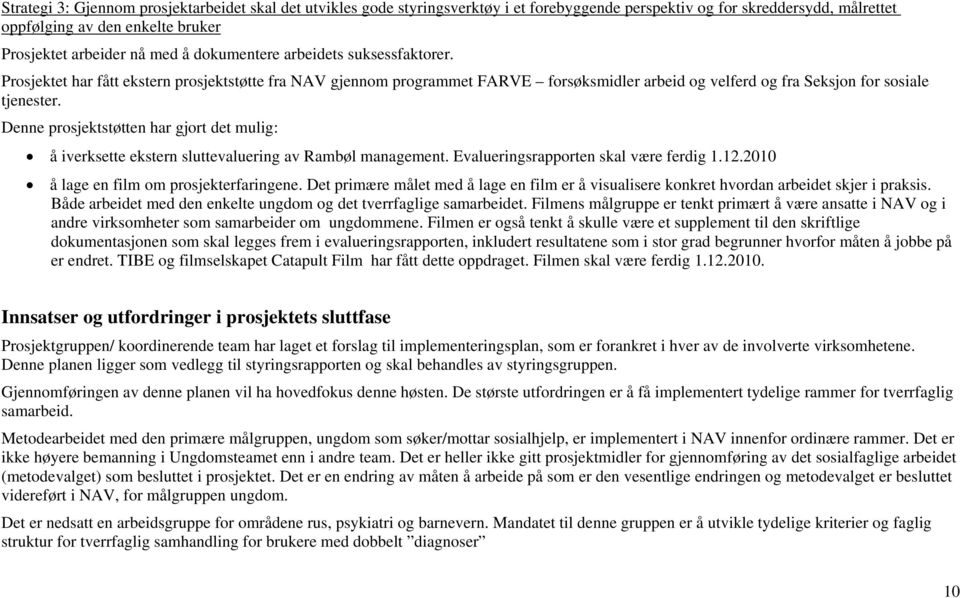 Denne prosjektstøtten har gjort det mulig: å iverksette ekstern sluttevaluering av Rambøl management. Evalueringsrapporten skal være ferdig 1.12.2010 å lage en film om prosjekterfaringene.