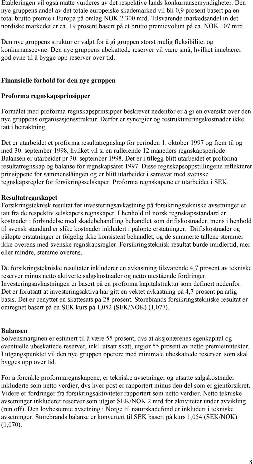 Tilsvarende markedsandel in det nordiske markedet er ca. 19 prosent basert på et brutto premievolum på ca. NOK 107 mrd.