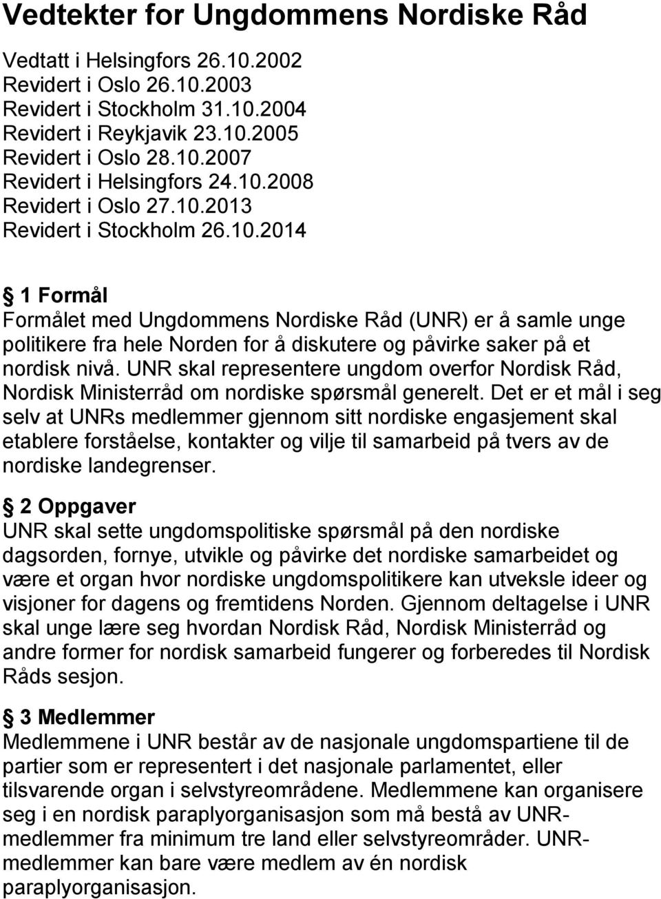 UNR skal representere ungdom overfor Nordisk Råd, Nordisk Ministerråd om nordiske spørsmål generelt.