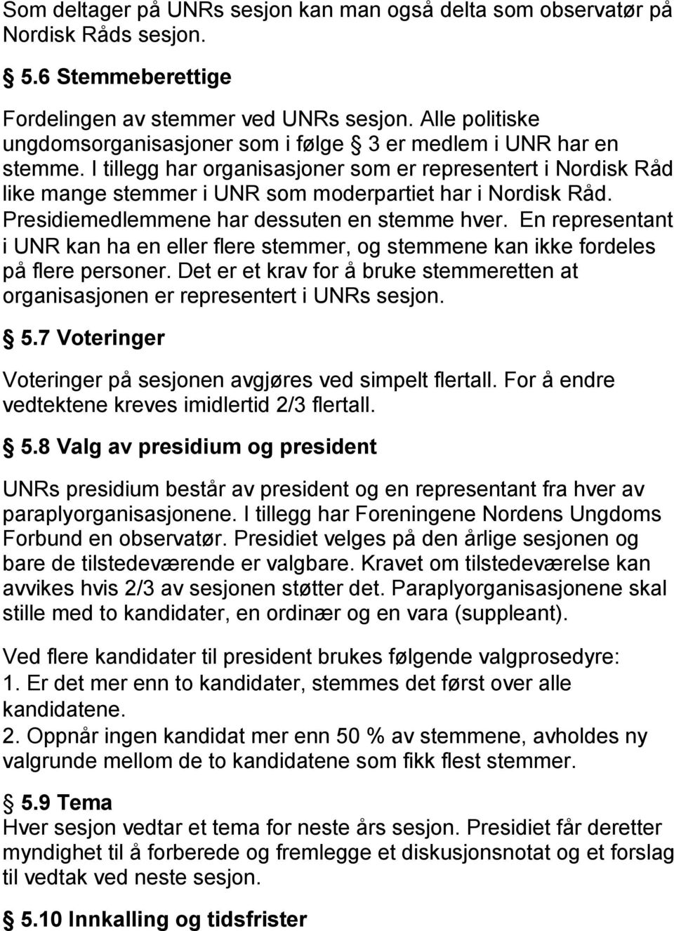 I tillegg har organisasjoner som er representert i Nordisk Råd like mange stemmer i UNR som moderpartiet har i Nordisk Råd. Presidiemedlemmene har dessuten en stemme hver.