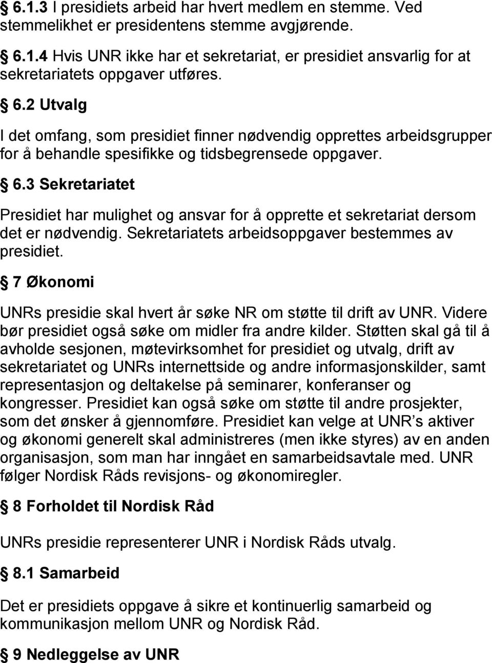 3 Sekretariatet Presidiet har mulighet og ansvar for å opprette et sekretariat dersom det er nødvendig. Sekretariatets arbeidsoppgaver bestemmes av presidiet.