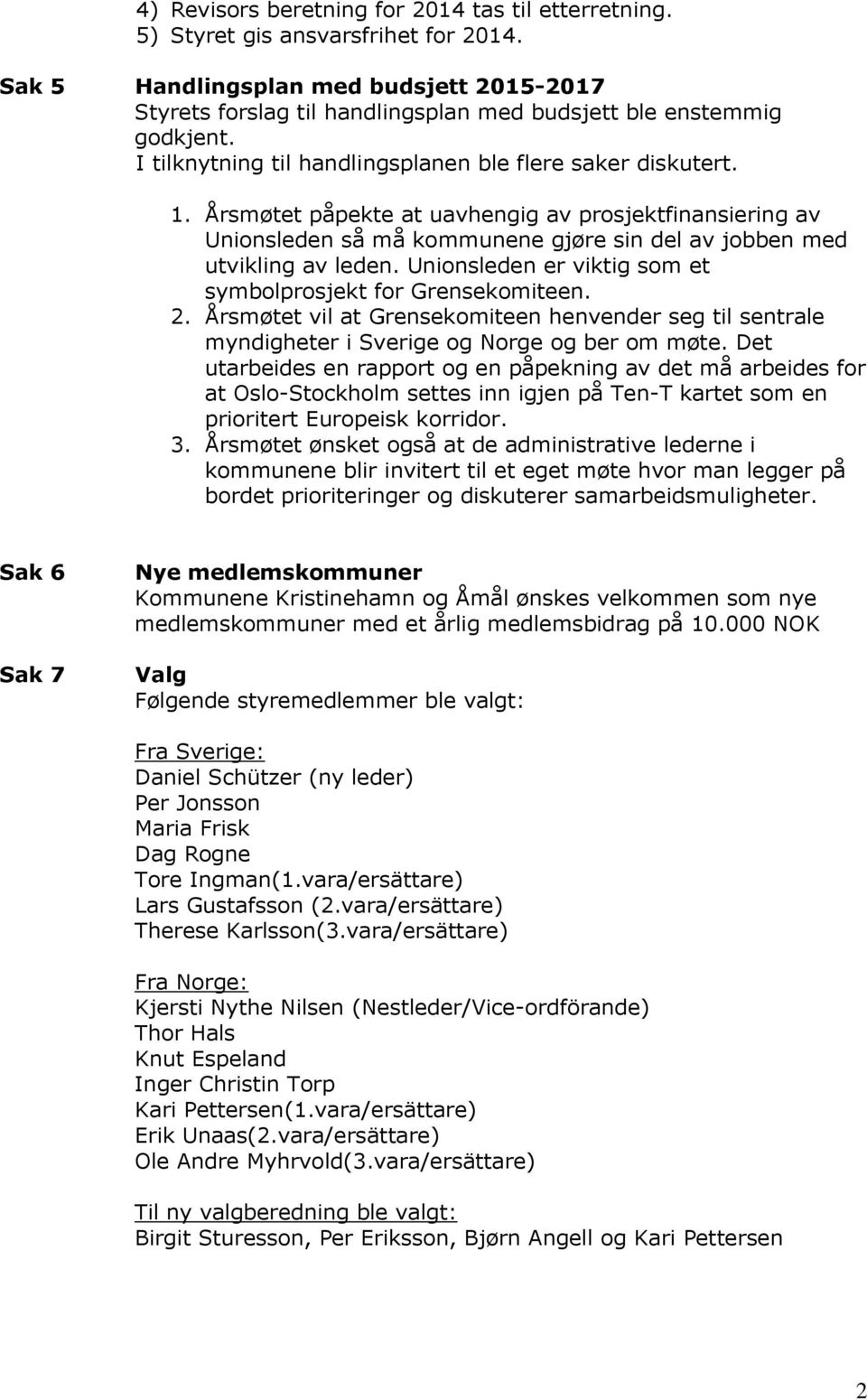 Årsmøtet påpekte at uavhengig av prosjektfinansiering av Unionsleden så må kommunene gjøre sin del av jobben med utvikling av leden. Unionsleden er viktig som et symbolprosjekt for Grensekomiteen. 2.