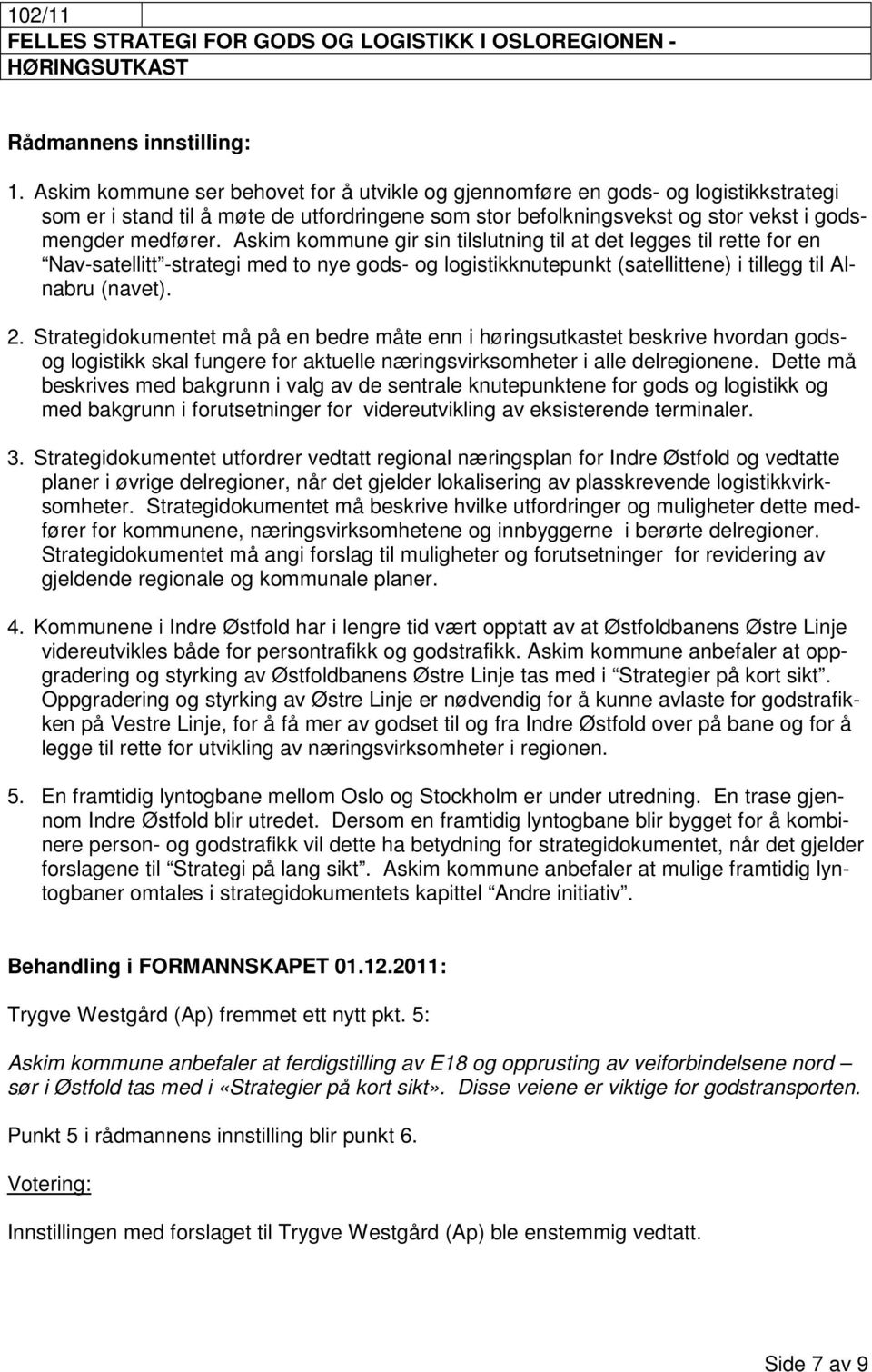 Askim kommune gir sin tilslutning til at det legges til rette for en Nav-satellitt -strategi med to nye gods- og logistikknutepunkt (satellittene) i tillegg til Alnabru (navet). 2.