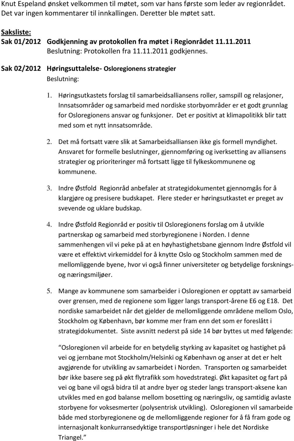 Høringsutkastets forslag til samarbeidsalliansens roller, samspill og relasjoner, Innsatsområder og samarbeid med nordiske storbyområder er et godt grunnlag for Osloregionens ansvar og funksjoner.