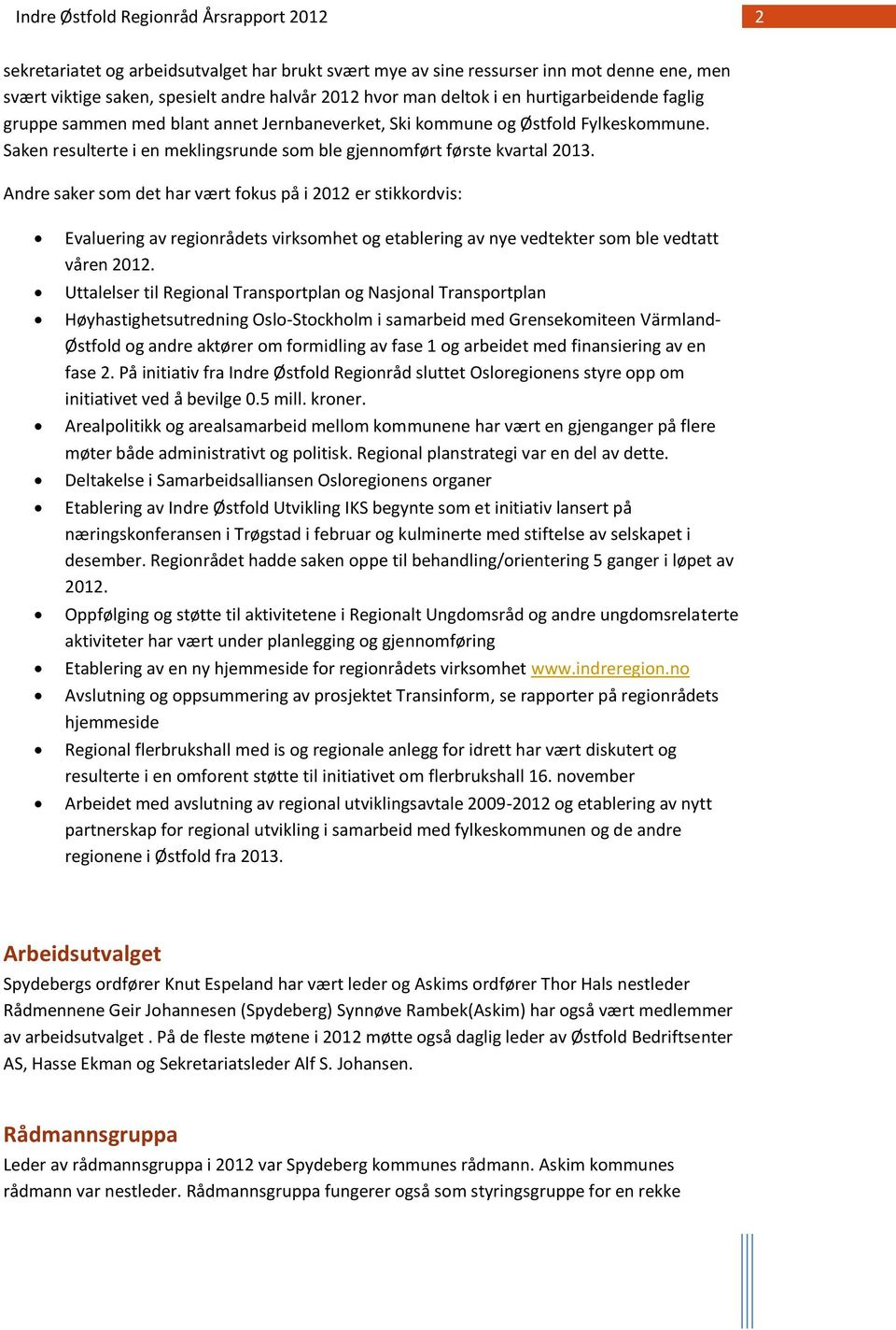 Andre saker som det har vært fokus på i 2012 er stikkordvis: Evaluering av regionrådets virksomhet og etablering av nye vedtekter som ble vedtatt våren 2012.