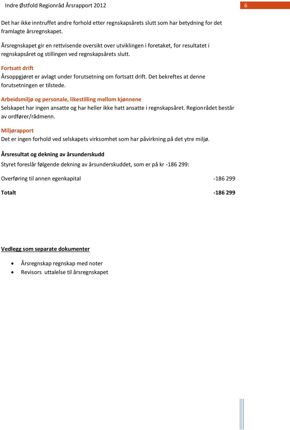 Fortsatt drift Årsoppgjøret er avlagt under forutsetning om fortsatt drift. Det bekreftes at denne forutsetningen er tilstede.