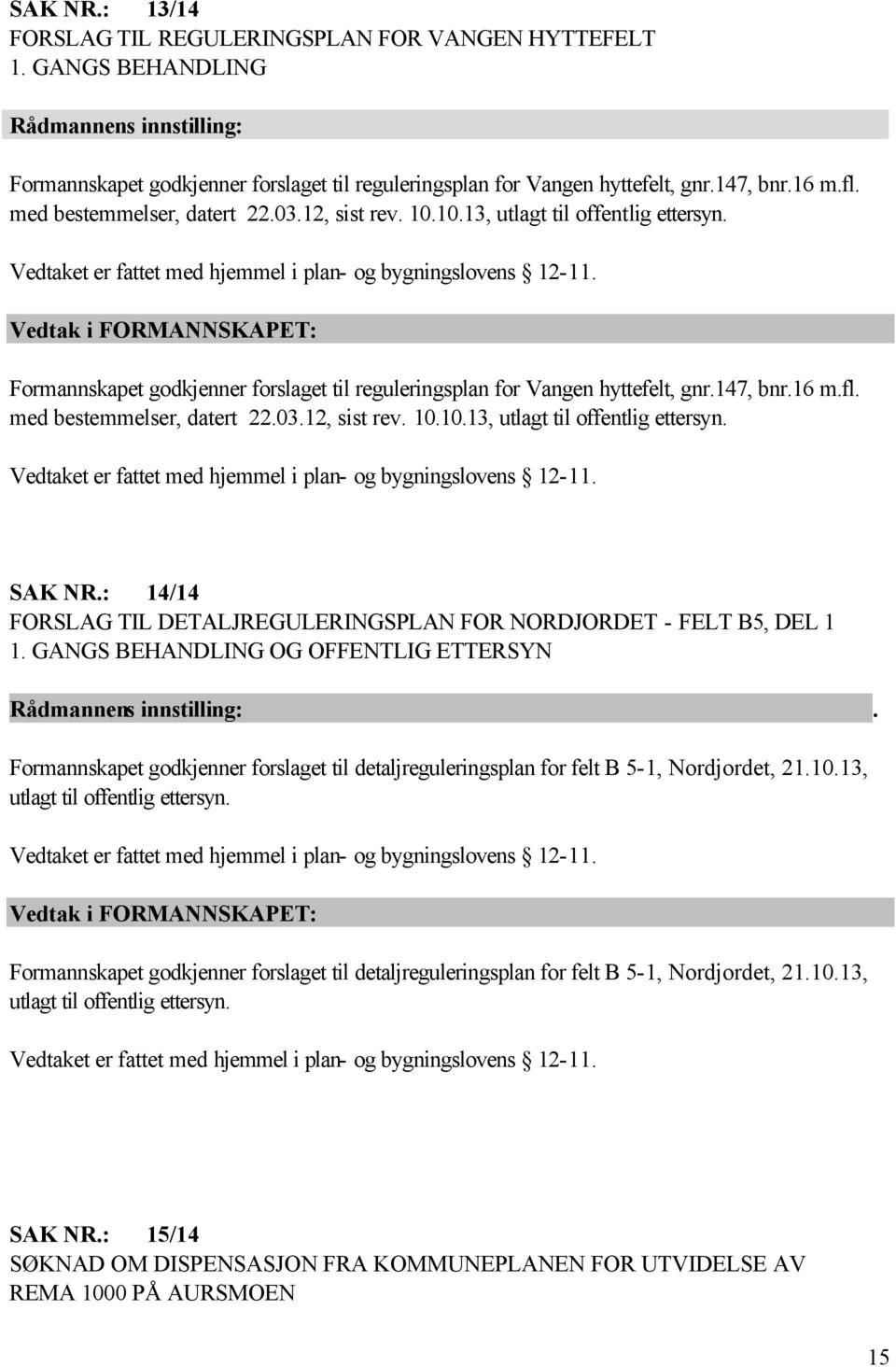 Formannskapet godkjenner forslaget til reguleringsplan for Vangen hyttefelt, gnr.147, bnr. SAK NR.: 14/14 FORSLAG TIL DETALJREGULERINGSPLAN FOR NORDJORDET - FELT B5, DEL 1 1.