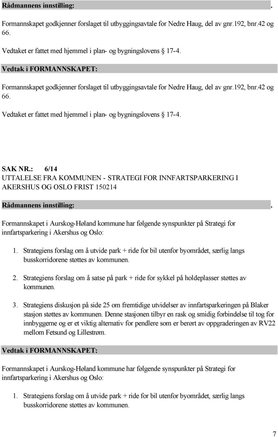 : 6/14 UTTALELSE FRA KOMMUNEN - STRATEGI FOR INNFARTSPARKERING I AKERSHUS OG OSLO FRIST 150214 Formannskapet i Aurskog-Høland kommune har følgende synspunkter på Strategi for innfartsparkering i