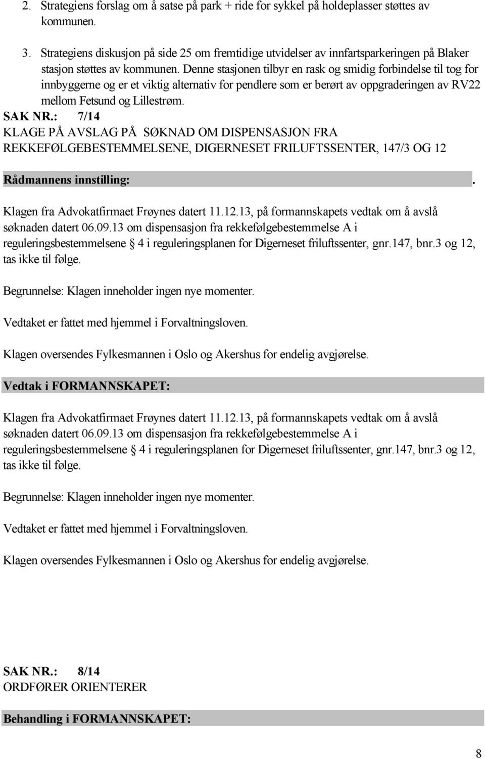 Denne stasjonen tilbyr en rask og smidig forbindelse til tog for innbyggerne og er et viktig alternativ for pendlere som er berørt av oppgraderingen av RV22 mellom Fetsund og Lillestrøm. SAK NR.