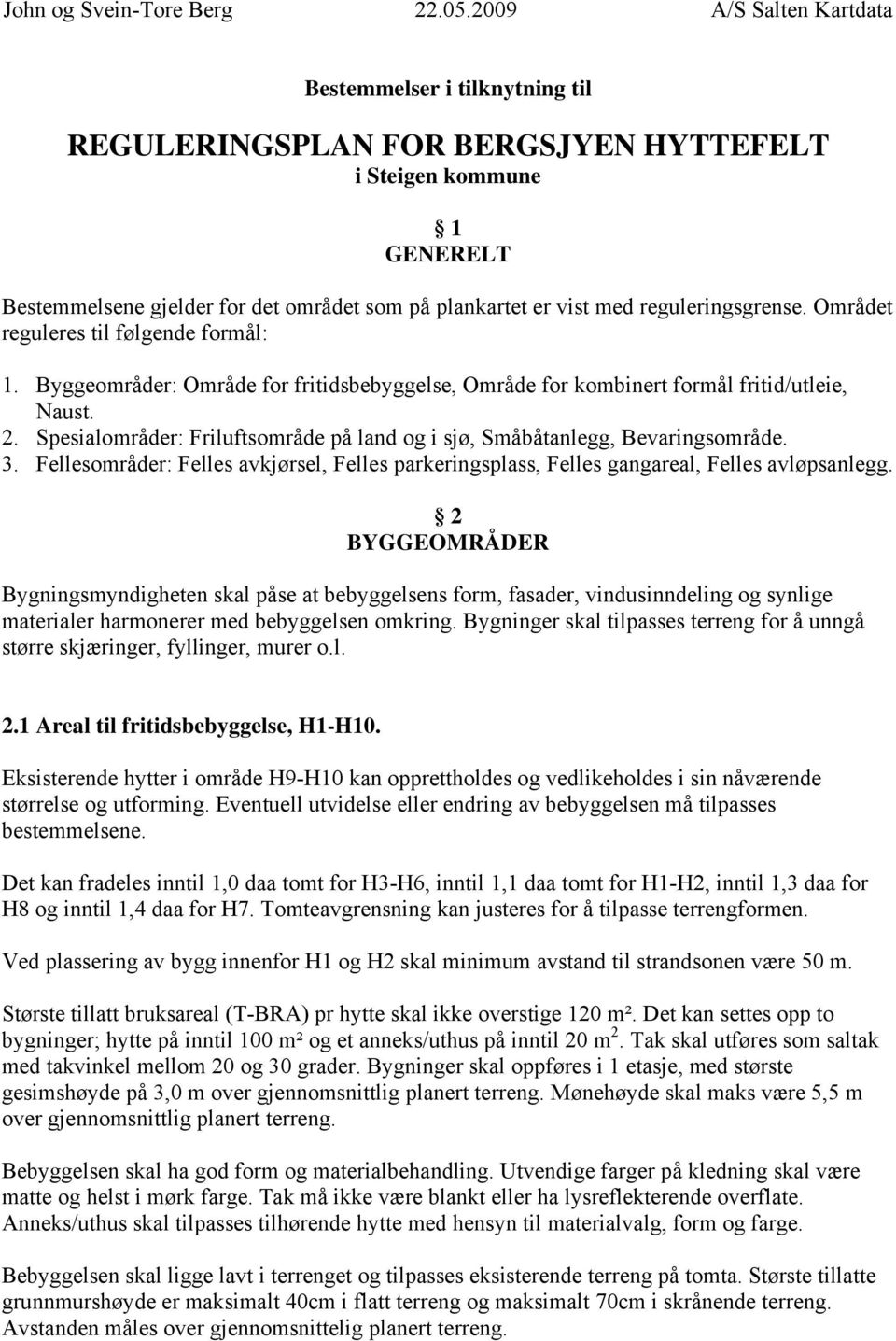 reguleringsgrense. Området reguleres til følgende formål: 1. Byggeområder: Område for fritidsbebyggelse, Område for kombinert formål fritid/utleie, Naust. 2.