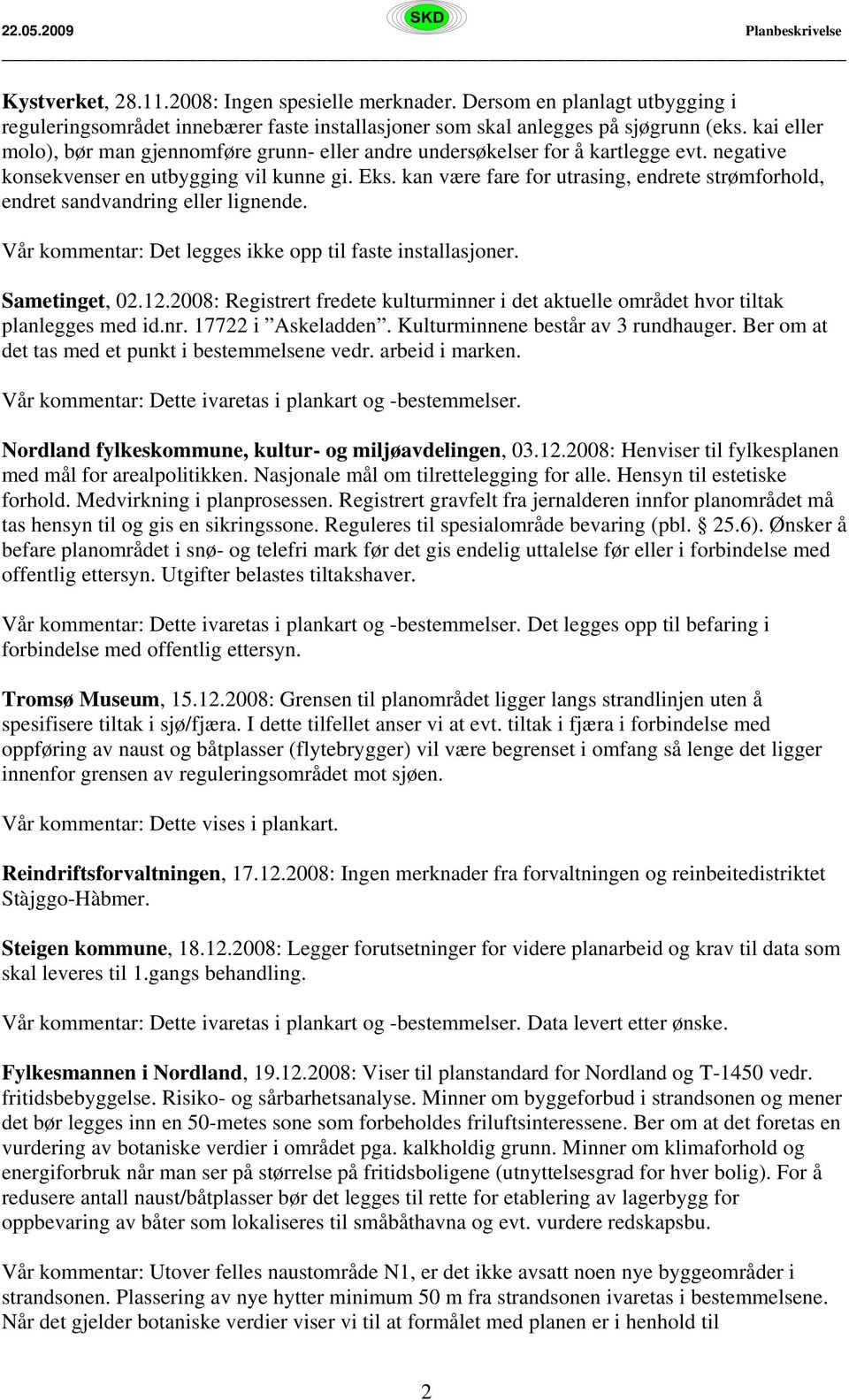 kan være fare for utrasing, endrete strømforhold, endret sandvandring eller lignende. Vår kommentar: Det legges ikke opp til faste installasjoner. Sametinget, 02.12.