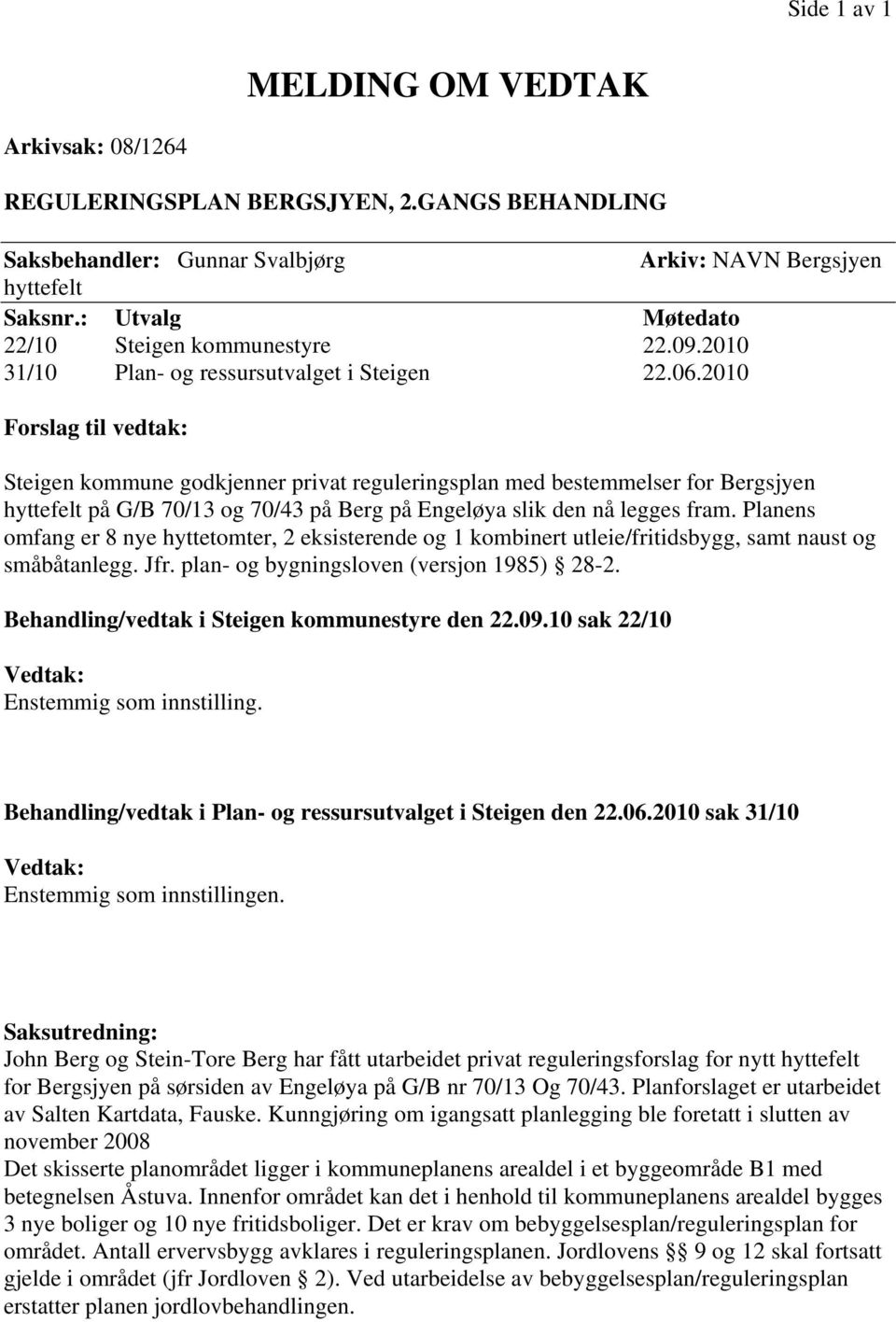 2010 Forslag til vedtak: Steigen kommune godkjenner privat reguleringsplan med bestemmelser for Bergsjyen hyttefelt på G/B 70/13 og 70/43 på Berg på Engeløya slik den nå legges fram.