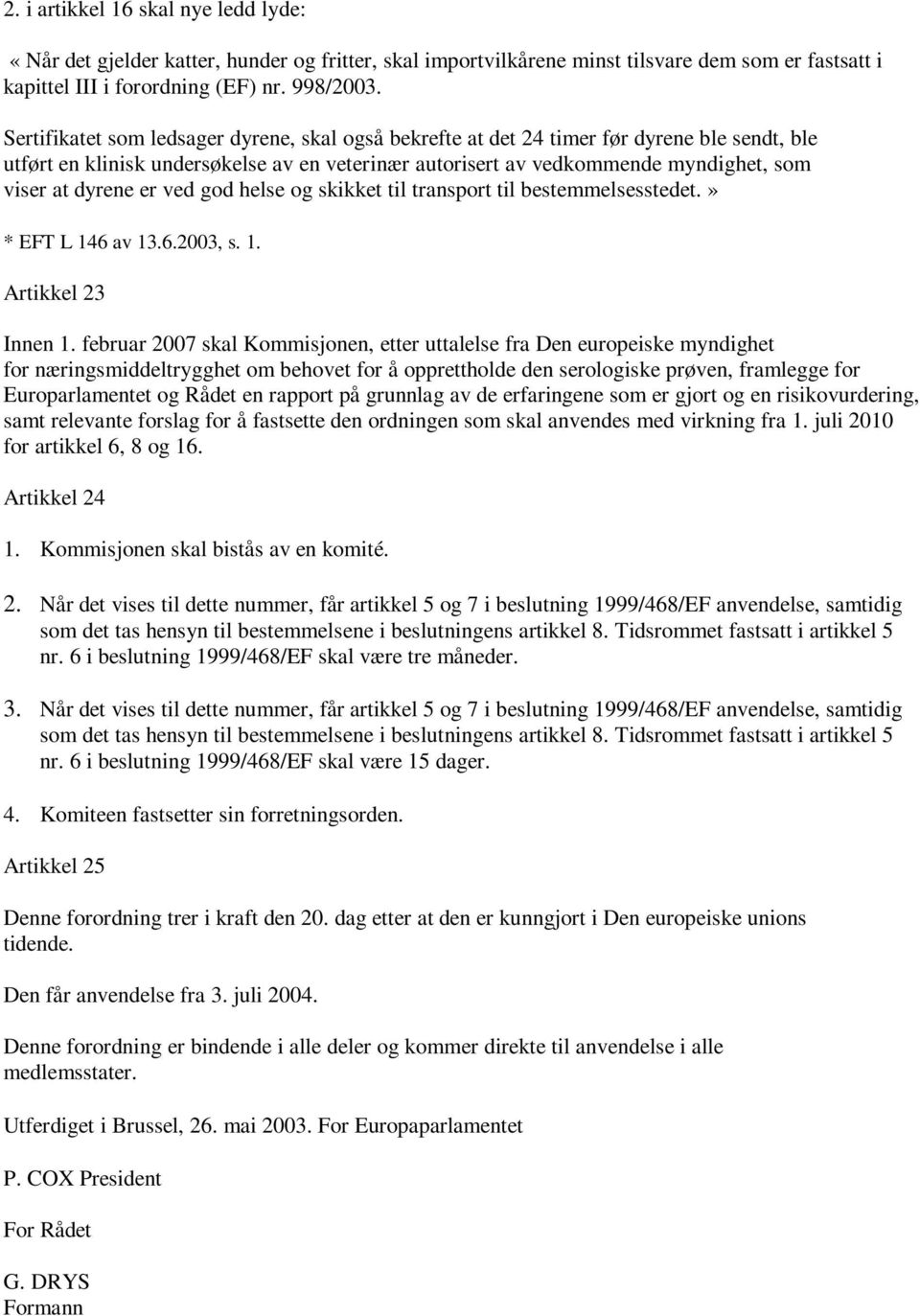 er ved god helse og skikket til transport til bestemmelsesstedet.» * EFT L 146 av 13.6.2003, s. 1. Artikkel 23 Innen 1.