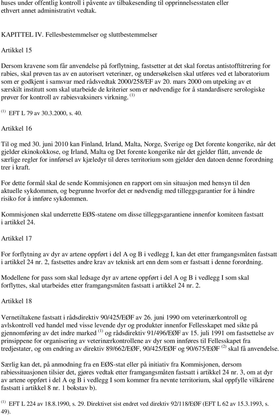 veterinær, og undersøkelsen skal utføres ved et laboratorium som er godkjent i samsvar med rådsvedtak 2000/258/EF av 20.