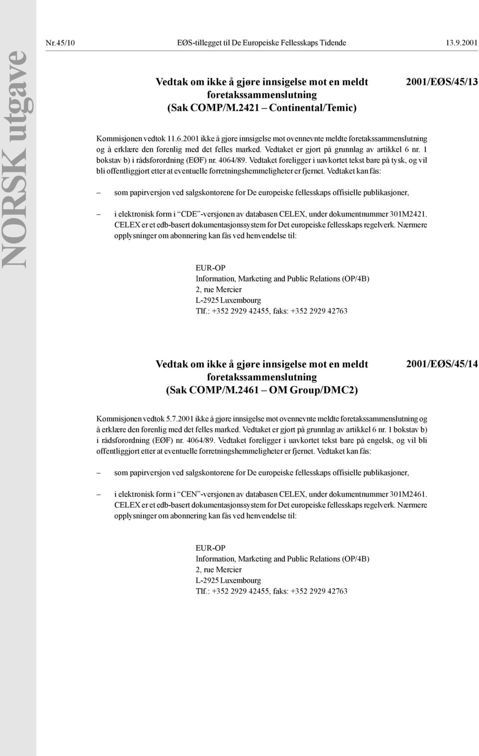 Vedtaket er gjort på grunnlag av artikkel 6 nr. 1 bokstav b) i rådsforordning (EØF) nr. 4064/89.