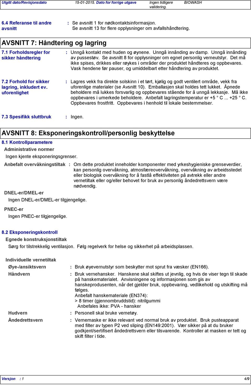 Det må ikke spises, drikkes eller røykes i områder der produktet håndteres og oppbevares. Vask hendene før pauser, og umiddelbart etter håndtering av produktet. 7.