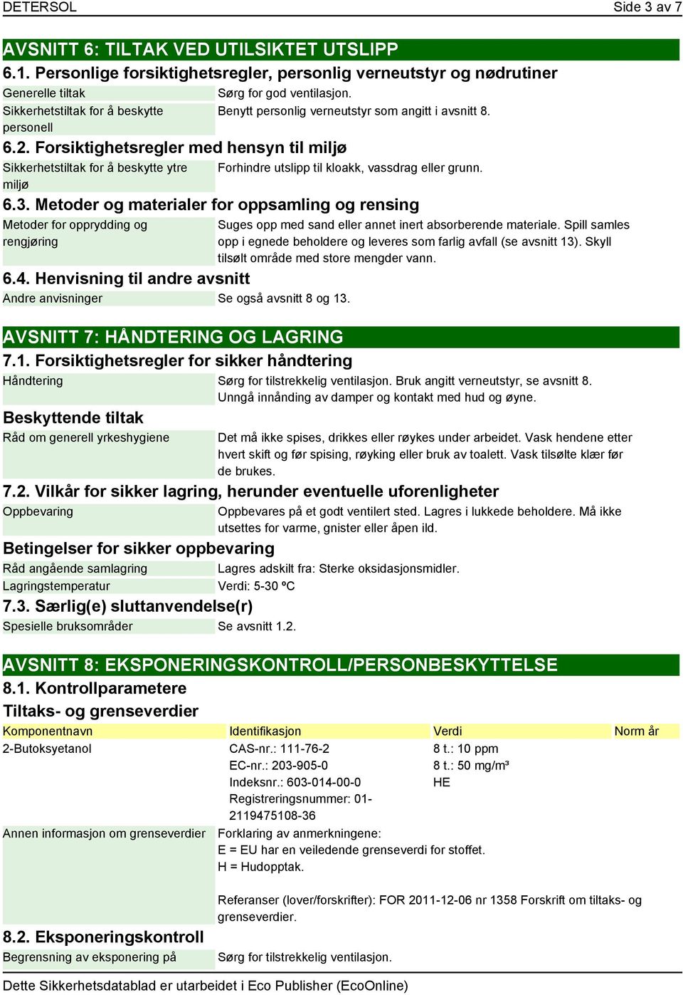 Forhindre utslipp til kloakk, vassdrag eller grunn. 6.3. Metoder og materialer for oppsamling og rensing Metoder for opprydding og rengjøring 6.4.