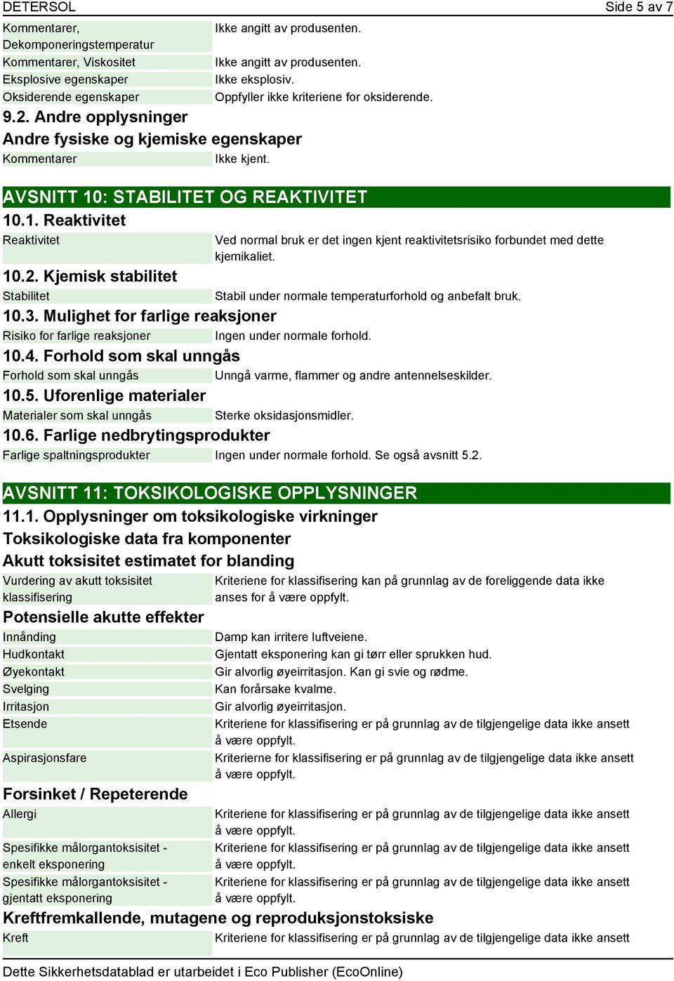 10.2. Kjemisk stabilitet Stabilitet 10.3. Mulighet for farlige reaksjoner Risiko for farlige reaksjoner Ingen under normale forhold. 10.4.
