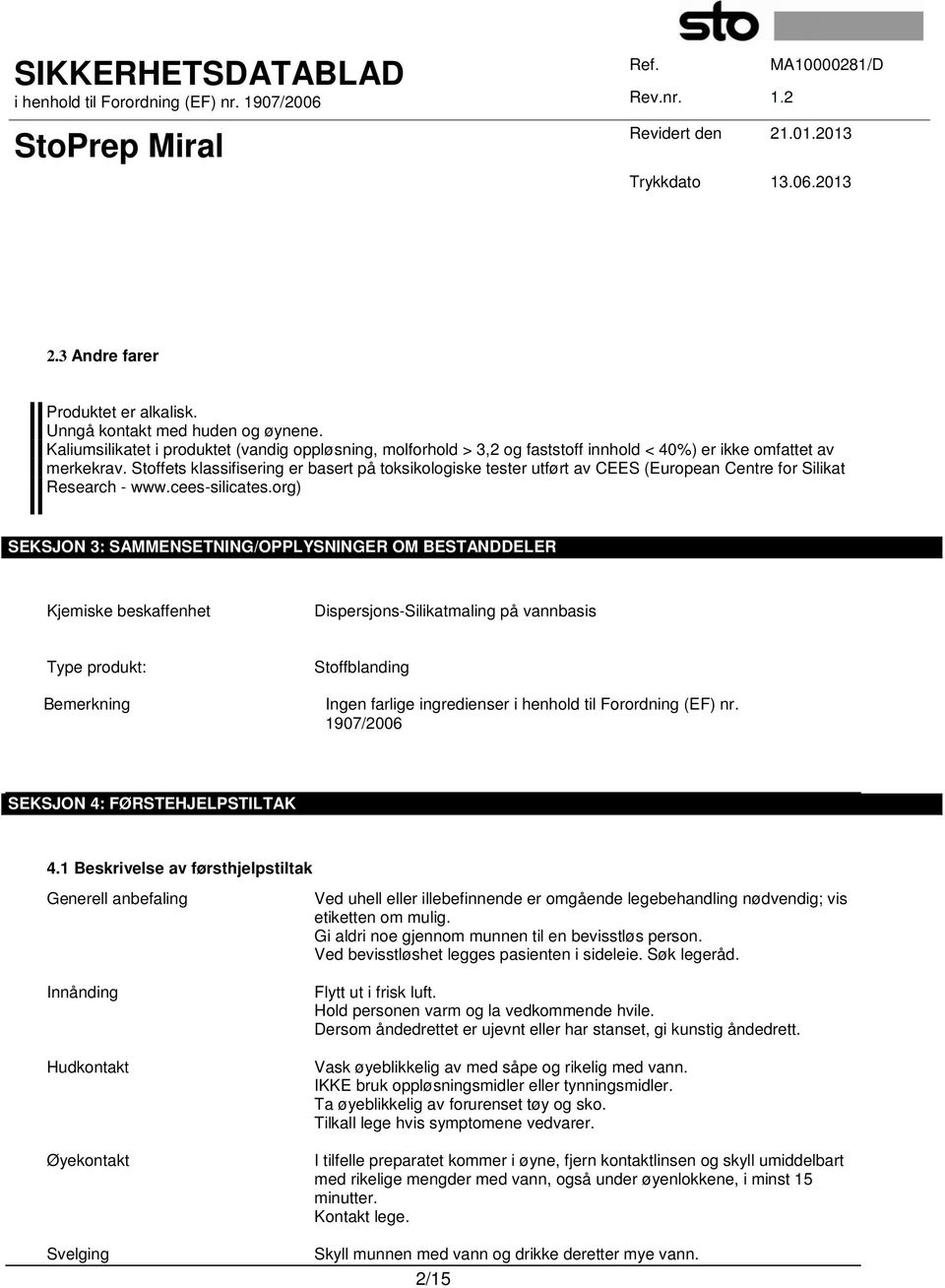 org) SEKSJON 3: SAMMENSETNING/OPPLYSNINGER OM BESTANDDELER Kjemiske beskaffenhet Dispersjons-Silikatmaling på vannbasis Type produkt: Bemerkning Stoffblanding Ingen farlige ingredienser i henhold til